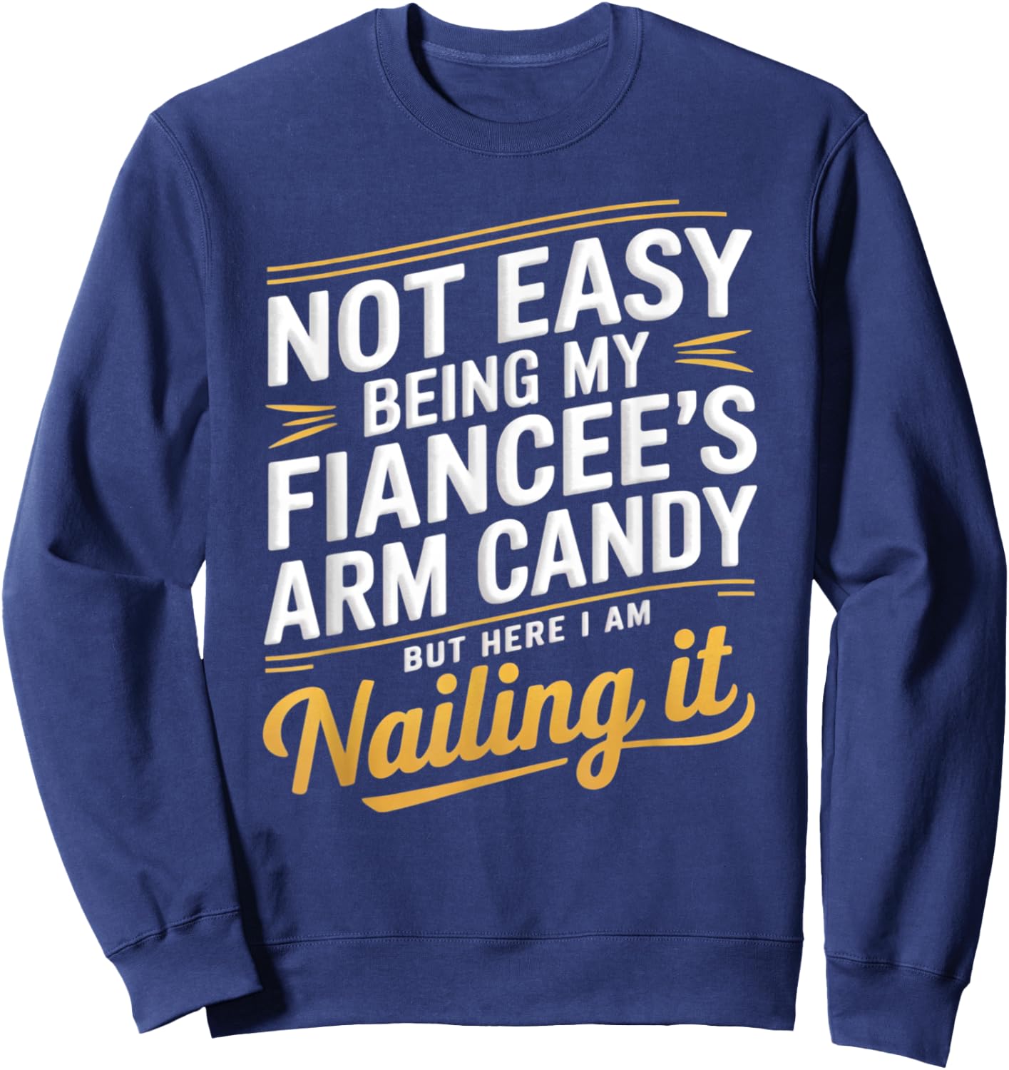 Not Easy Being My Fiancee's Arm Candy Fiance Sweatshirt - Sweatshirt | Navy