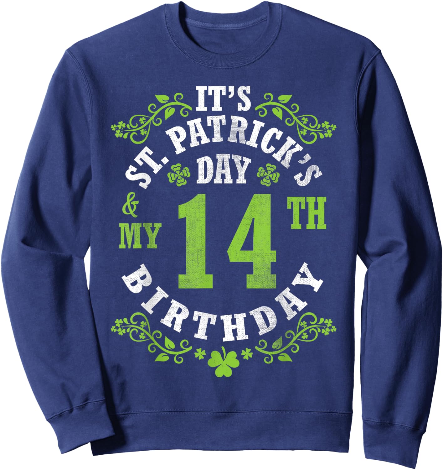 It's Saint Patrick's Day My 14th Birthday Happy 14 Years Old Sweatshirt - Sweatshirt | Navy