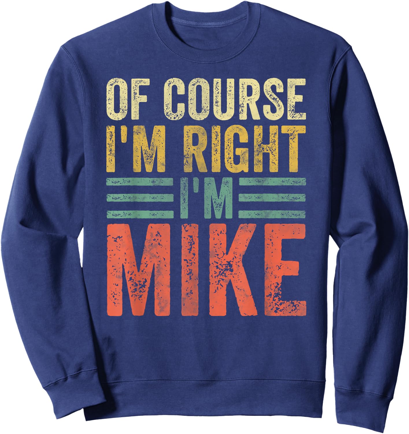 Funny Personalized Name Shirt Of Course I'm Right I'm Mike Sweatshirt - Sweatshirt | Navy