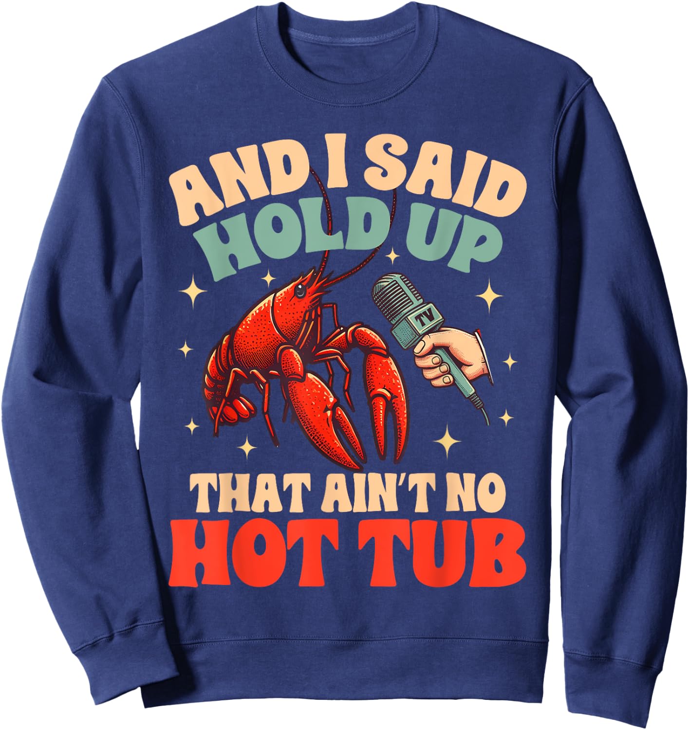 Crawfish Boil Lover Cajun Said Hold Up That Ain't No Hot Tub Sweatshirt - Sweatshirt | Navy