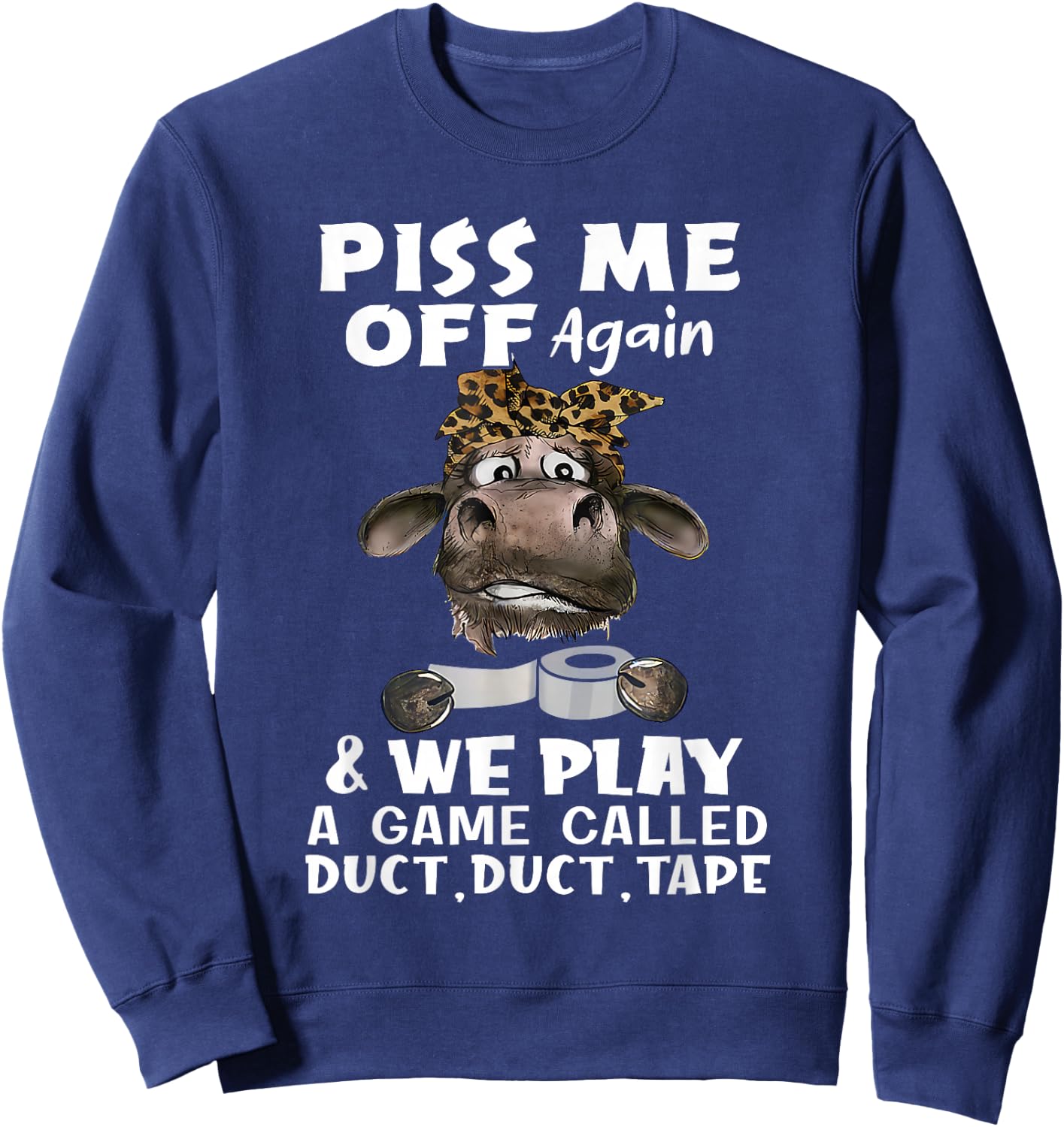 Piss Me Off Again & We Play A Game Called Duct Duct Tape Cow Sweatshirt - Sweatshirt | Navy