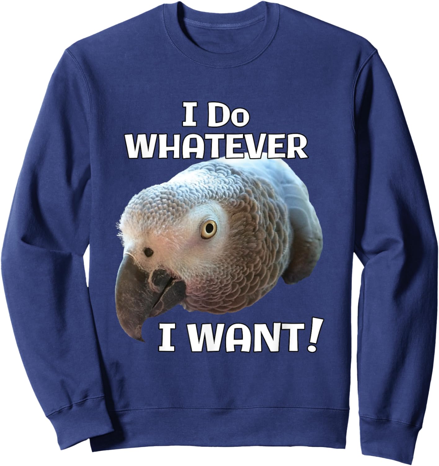 I Do Whatever I Want! African Grey Parrot Sweatshirt - Sweatshirt | Navy