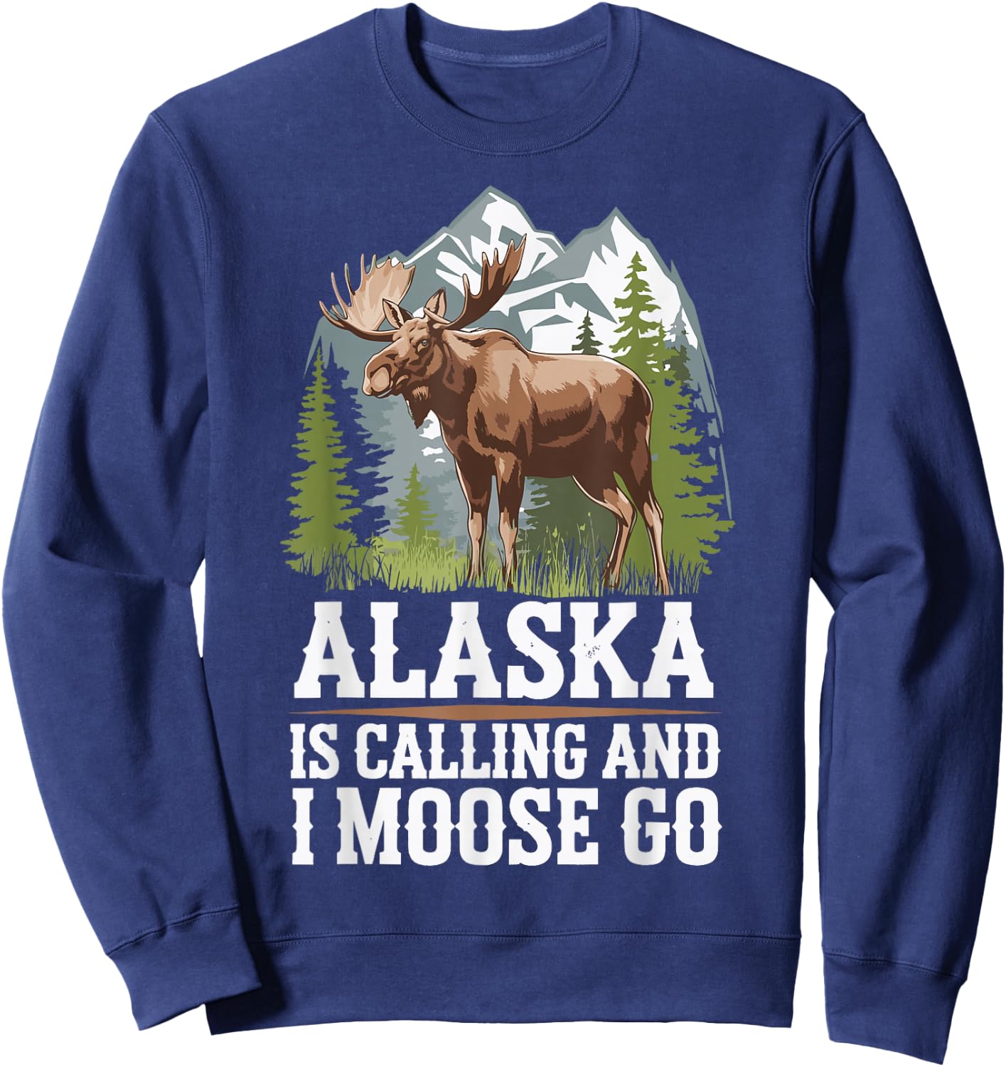 Alaska Is Calling And I Moose Go Sweatshirt - Sweatshirt | Navy