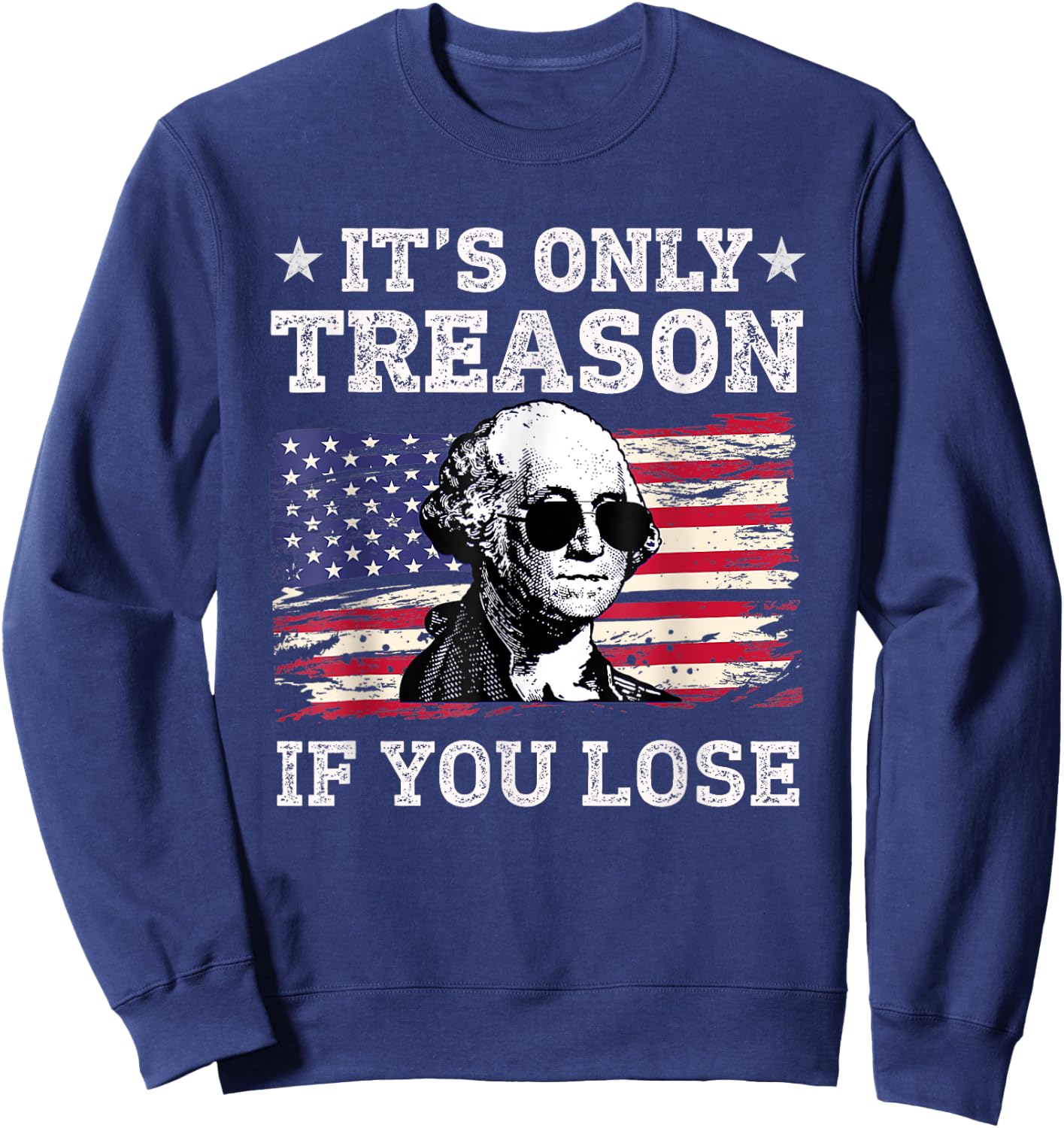 Its Only Treason if you Lose George Washington American Flag Women Men Sweatshirt - Sweatshirt | Navy