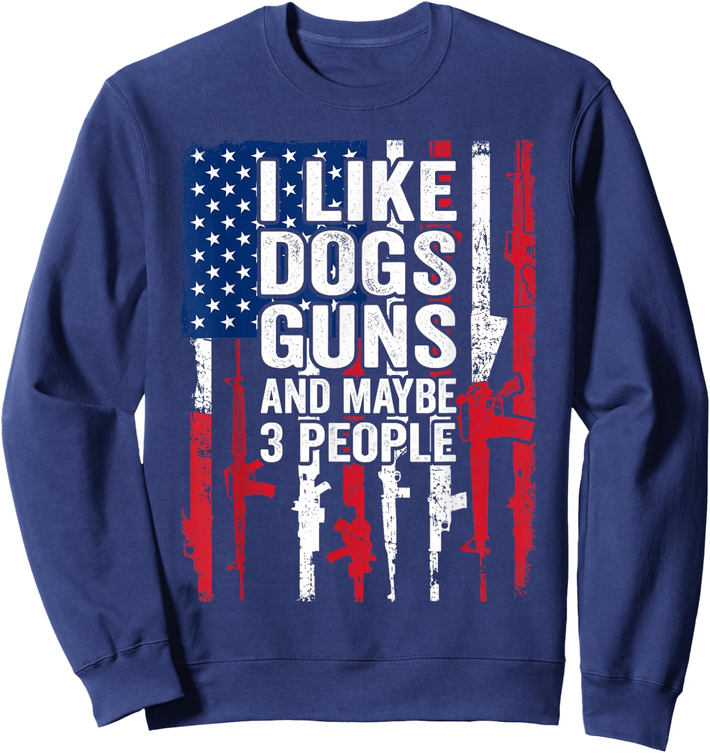 I Like Dogs Guns and Maybe 3 People - Funny Gun Sweatshirt - Sweatshirt | Navy
