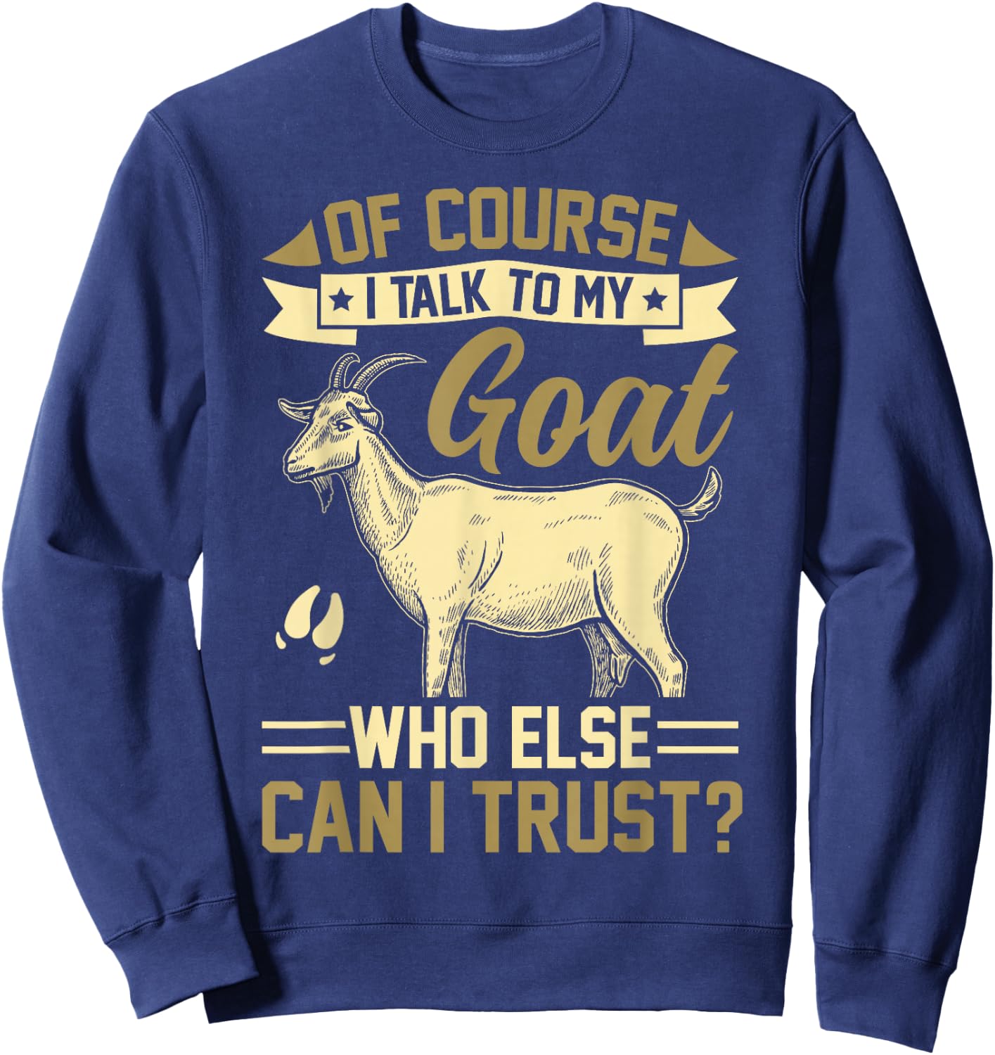 Of Course I Talk To My Goat Who Else Can I Trust? Sweatshirt - Sweatshirt | Navy