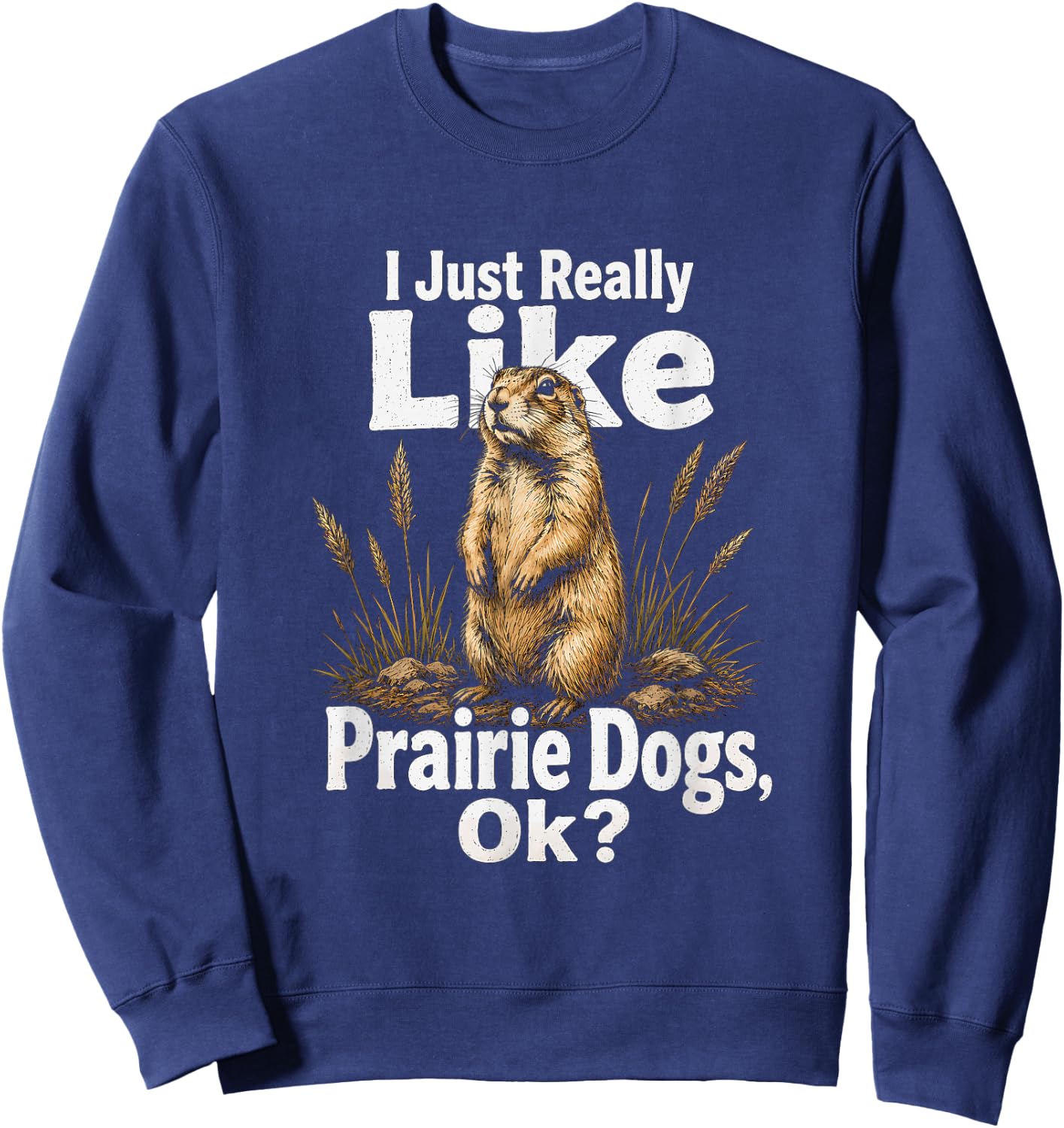 I Just Really Like Prairie Dogs Ok Artwork Design Sweatshirt - Sweatshirt | Navy