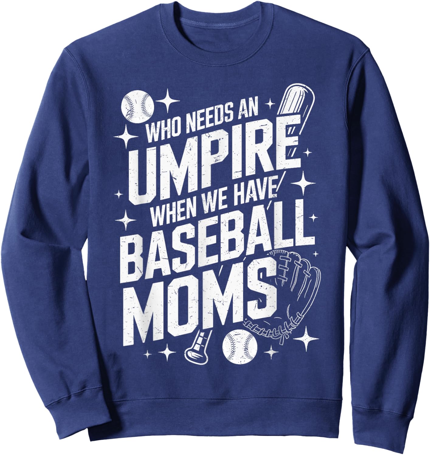 Who Needs An Umpire When We Have Baseball Moms Sweatshirt - Sweatshirt | Navy