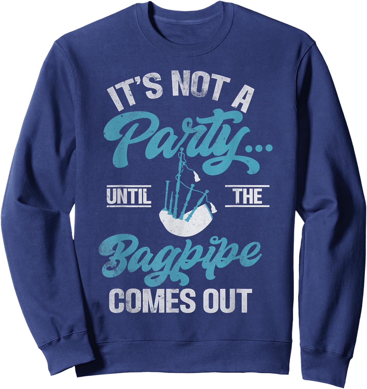 Its not a Party until the Bagpipe comes out funny Bagpiper Sweatshirt - Sweatshirt | Navy