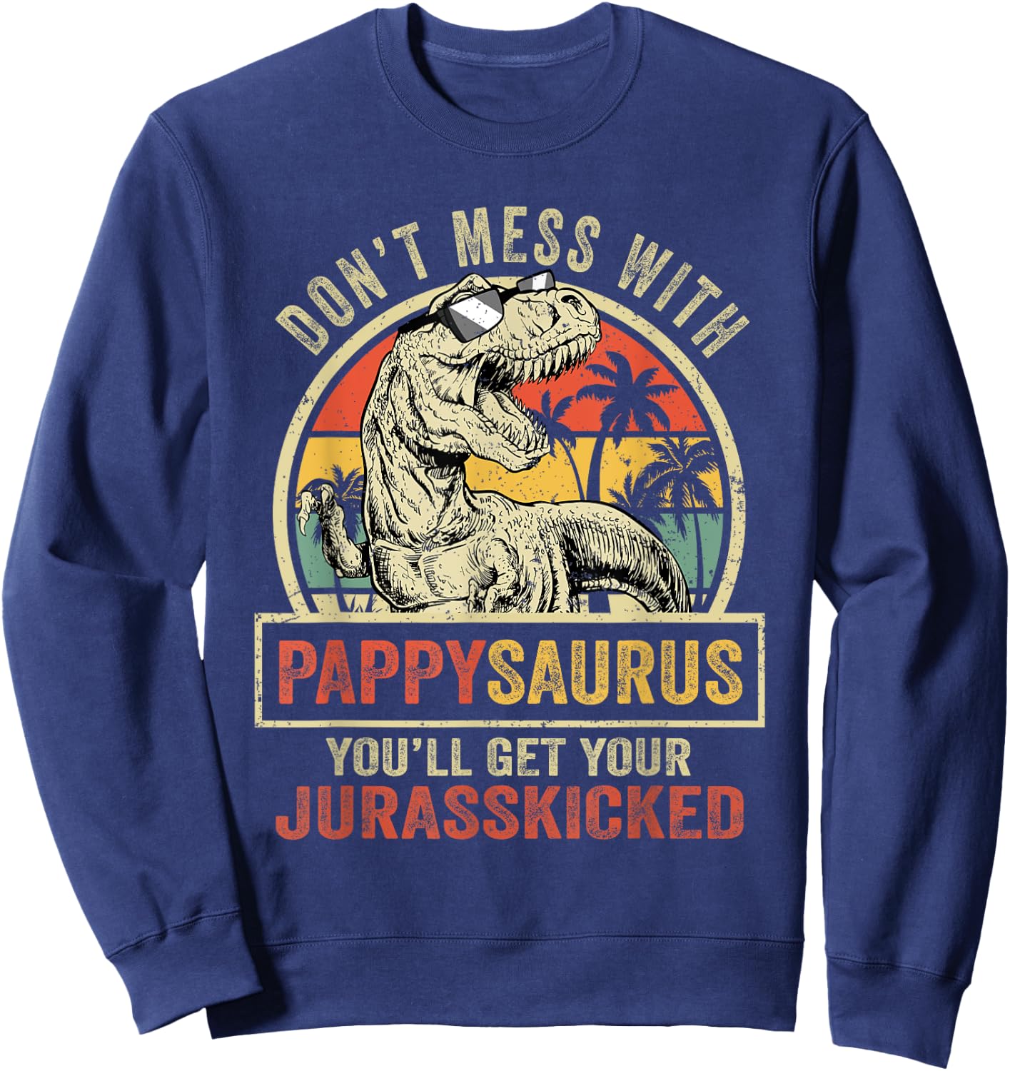 Dont Mess With Pappysaurus Youll Get Jurasskicked Vintage Sweatshirt - Sweatshirt | Navy