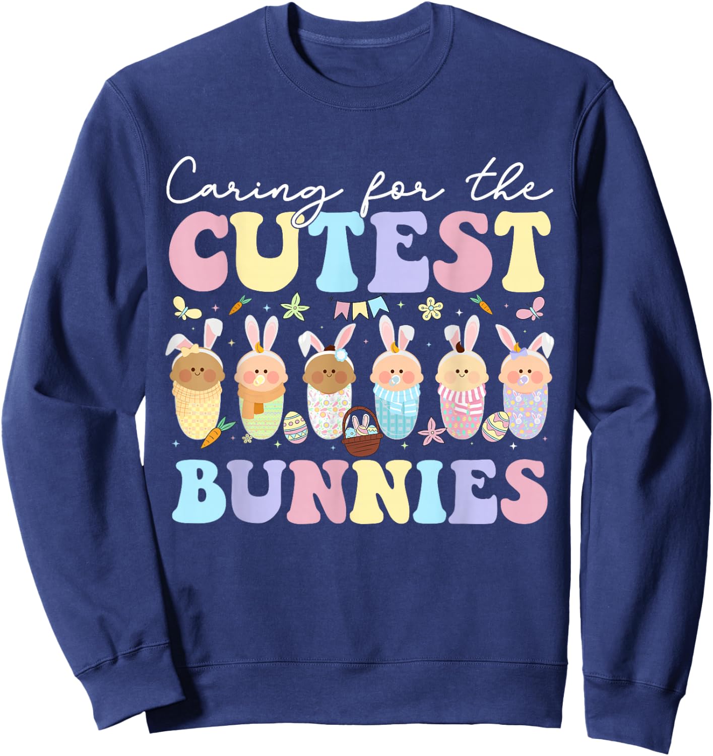 Caring For The Cutest Bunnies Easter Mother Baby L&D NICU Sweatshirt - Sweatshirt | Navy
