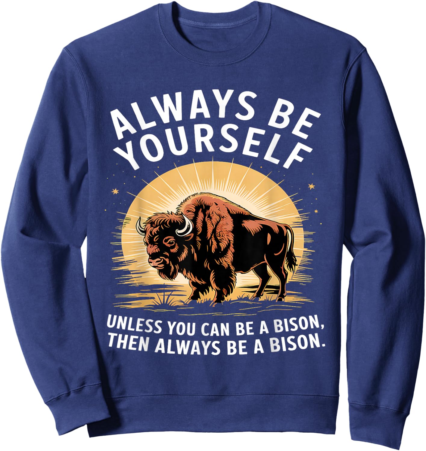 Bison Lover Always Be Yourself Unless You Can Be a Bison Sweatshirt - Sweatshirt | Navy