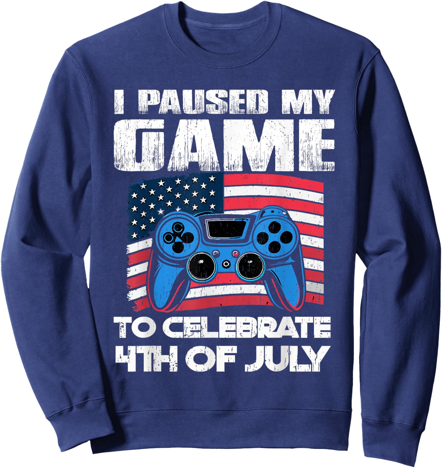 I Paused My Game To Celebrate 4th Of July Video Gamer Sweatshirt - Sweatshirt | Navy
