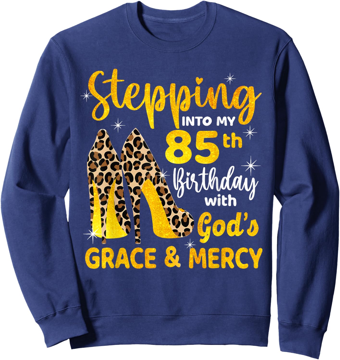 Stepping Into My 85th Birthday With God's Grace Mercy Sweatshirt - Sweatshirt | Navy
