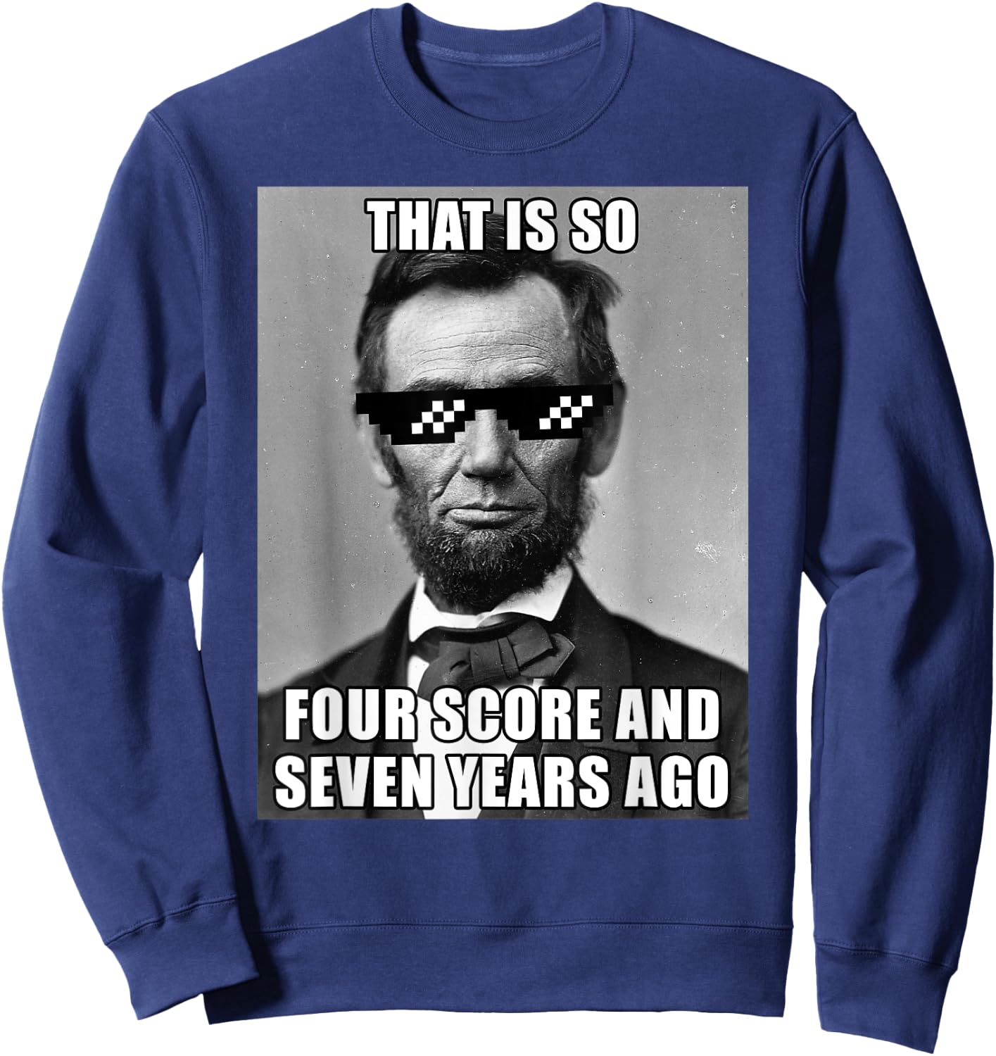 Funny Abe Lincoln That is So Four Score and Seven Years Ago Sweatshirt - Sweatshirt | Navy