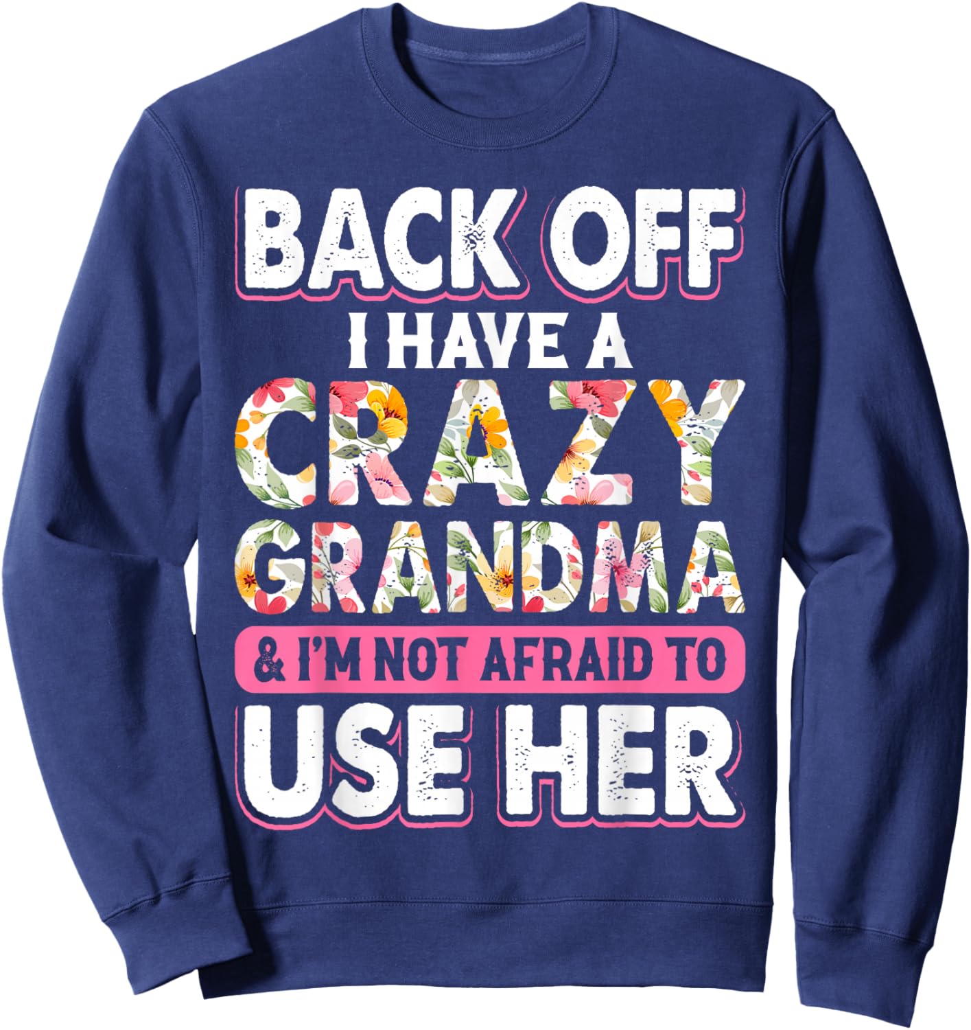 Back Off I Have A Crazy Grandma & I'm Not Afraid To Use Her Sweatshirt - Sweatshirt | Navy