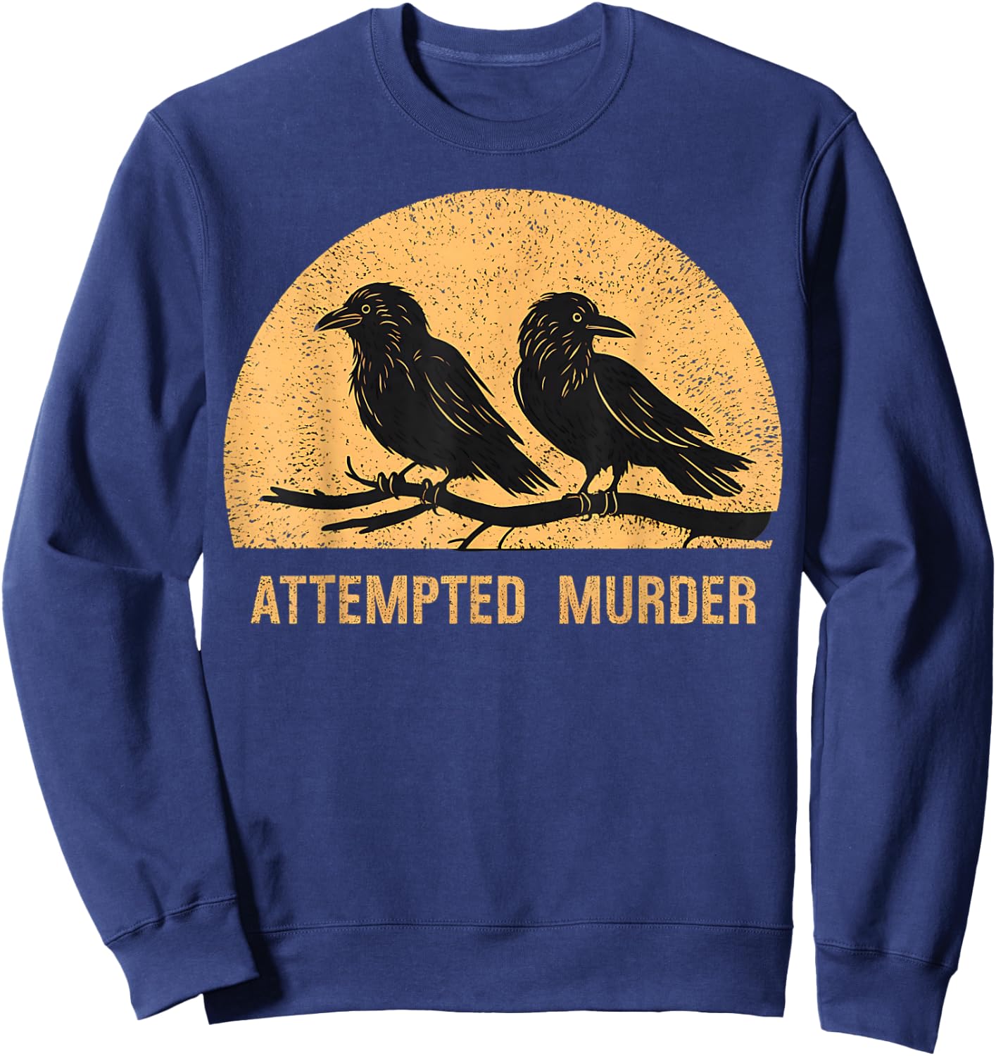 Attempted Murder Funny Ironic Crow Lover Sweatshirt - Sweatshirt | Navy