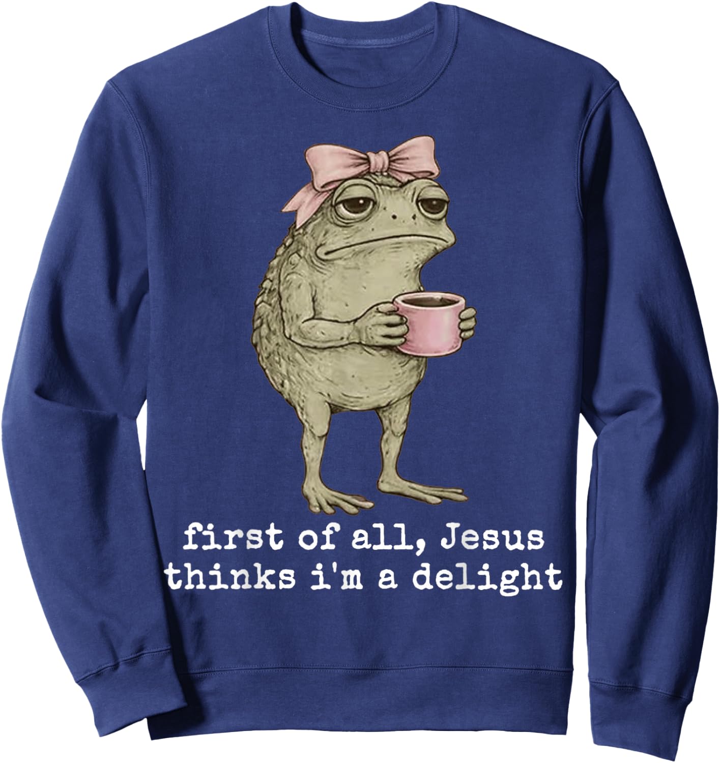 Jesus Thinks I’m A Delight Frog Coffee Design Sweatshirt - Sweatshirt | Navy