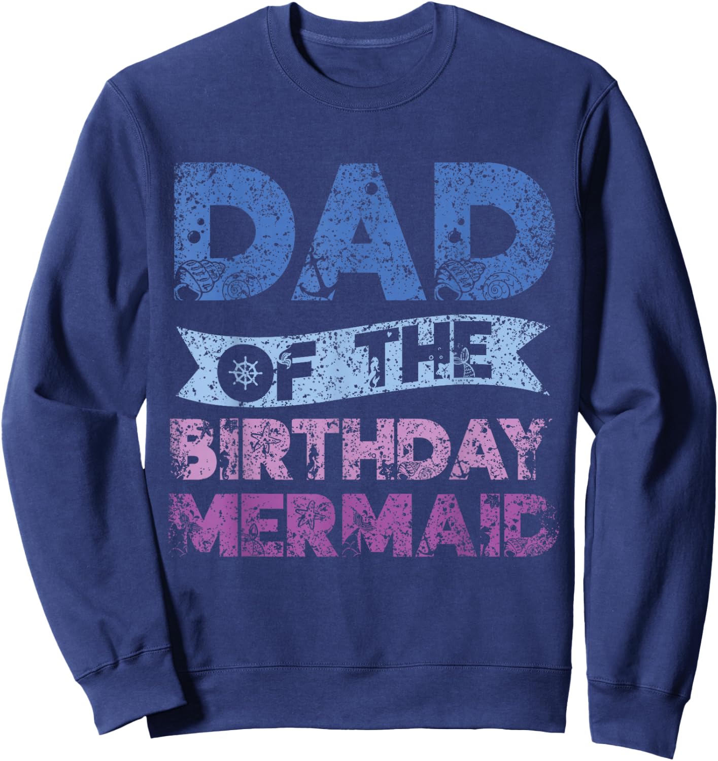 Father The Birthday Mermaid Birthday Mermaid Sweatshirt - Sweatshirt | Navy