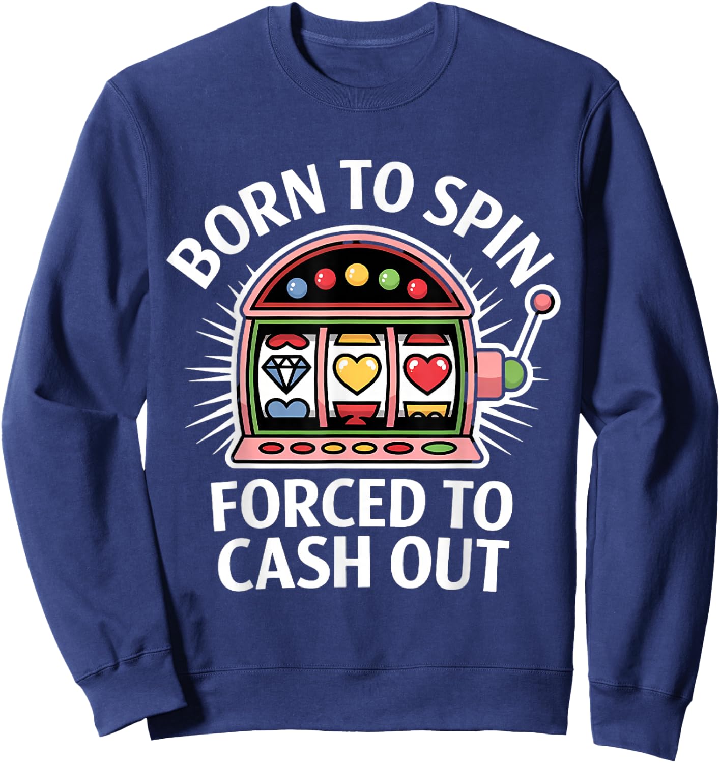 Funny Slot Machine Player Born to Spin Forced to Cash Out Sweatshirt - Sweatshirt | Navy
