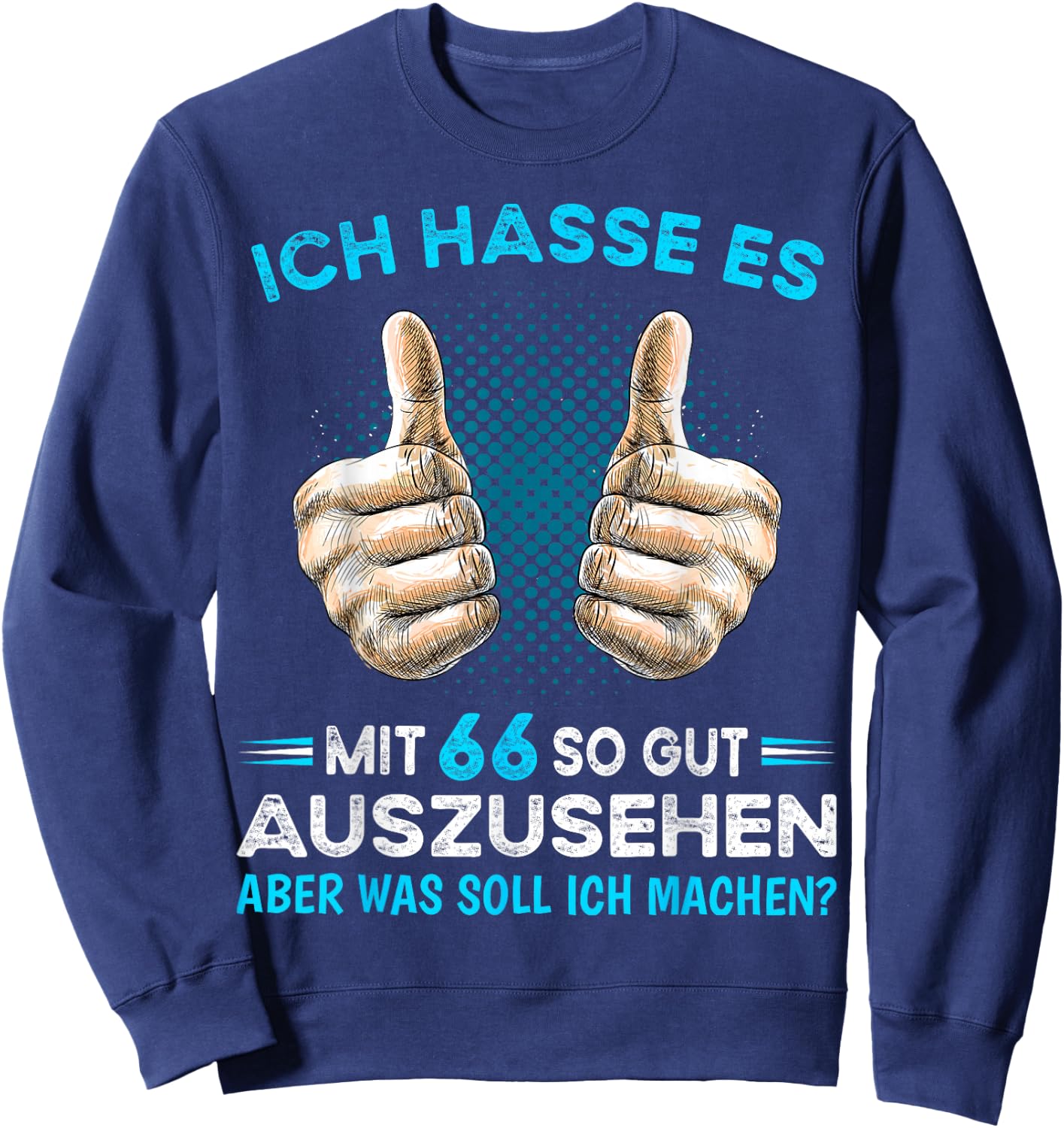 Ich hasse es mit 66 so gut auszusehen was soll ich machen? Sweatshirt - Sweatshirt | Navy