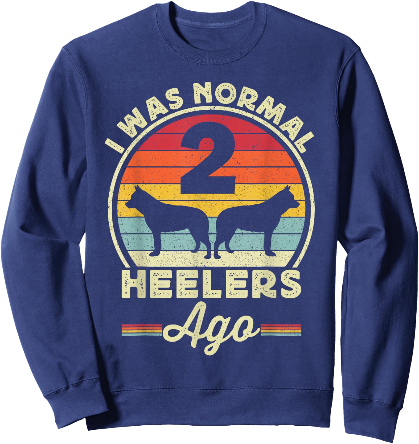 I Was Normal 2 Heelers Ago Australian Cattle Dog Blue Heeler Sweatshirt - Sweatshirt | Navy