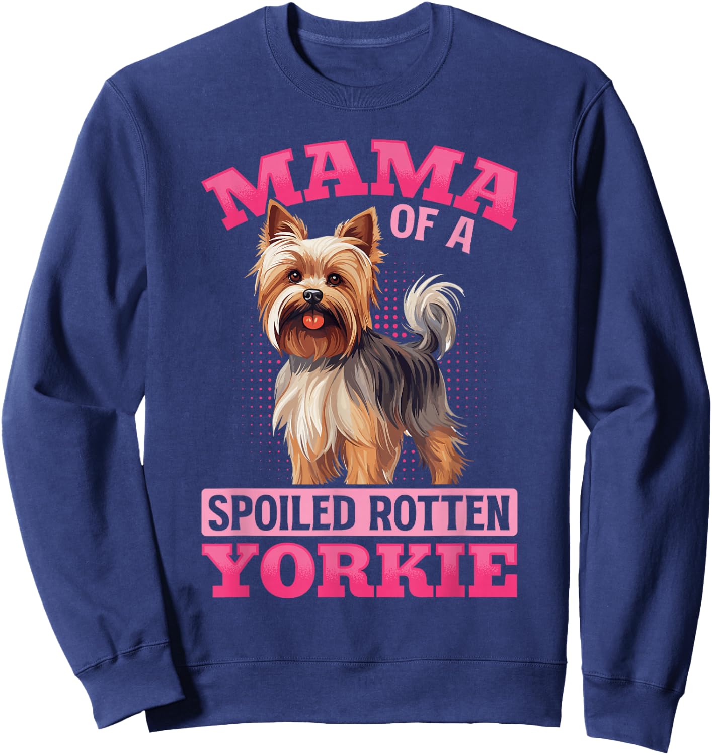 Yorkshire Terrier Dog Yorkie Mama of a Spoiled Rotten Yorkie Sweatshirt - Sweatshirt | Navy