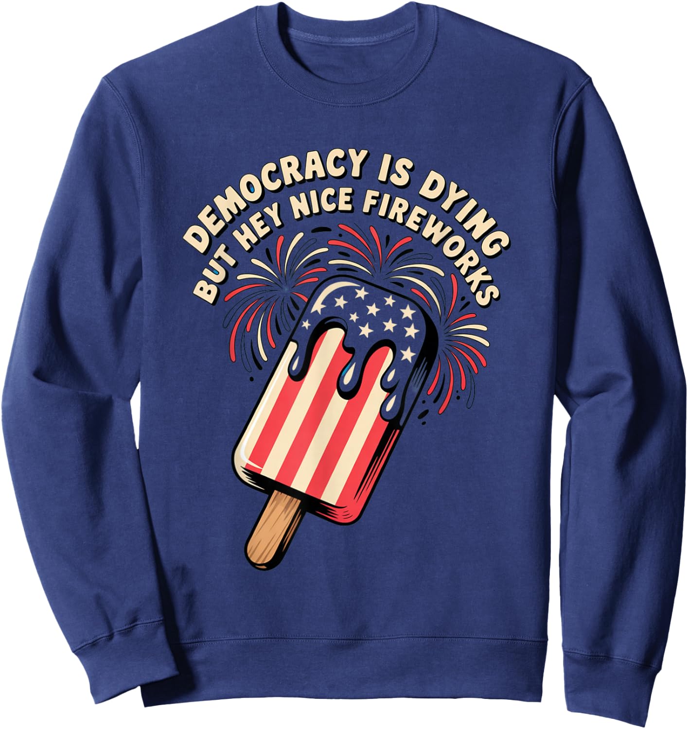 Democracy Is Dying But Hey Nice Fireworks 4th of July Retro Sweatshirt - Sweatshirt | Navy