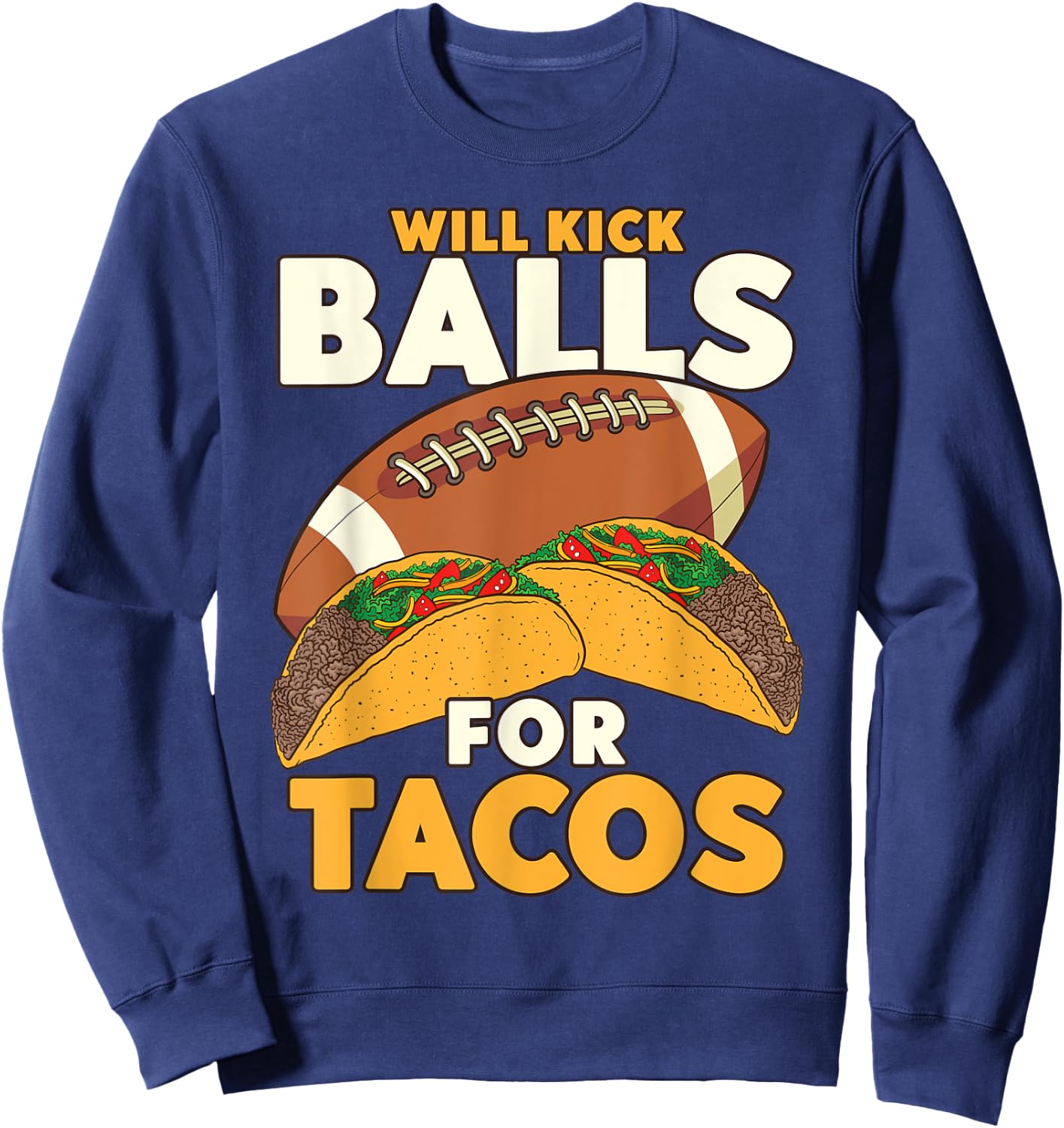 Will Kick Balls For Tacos Football Tacos Sweatshirt - Sweatshirt | Navy