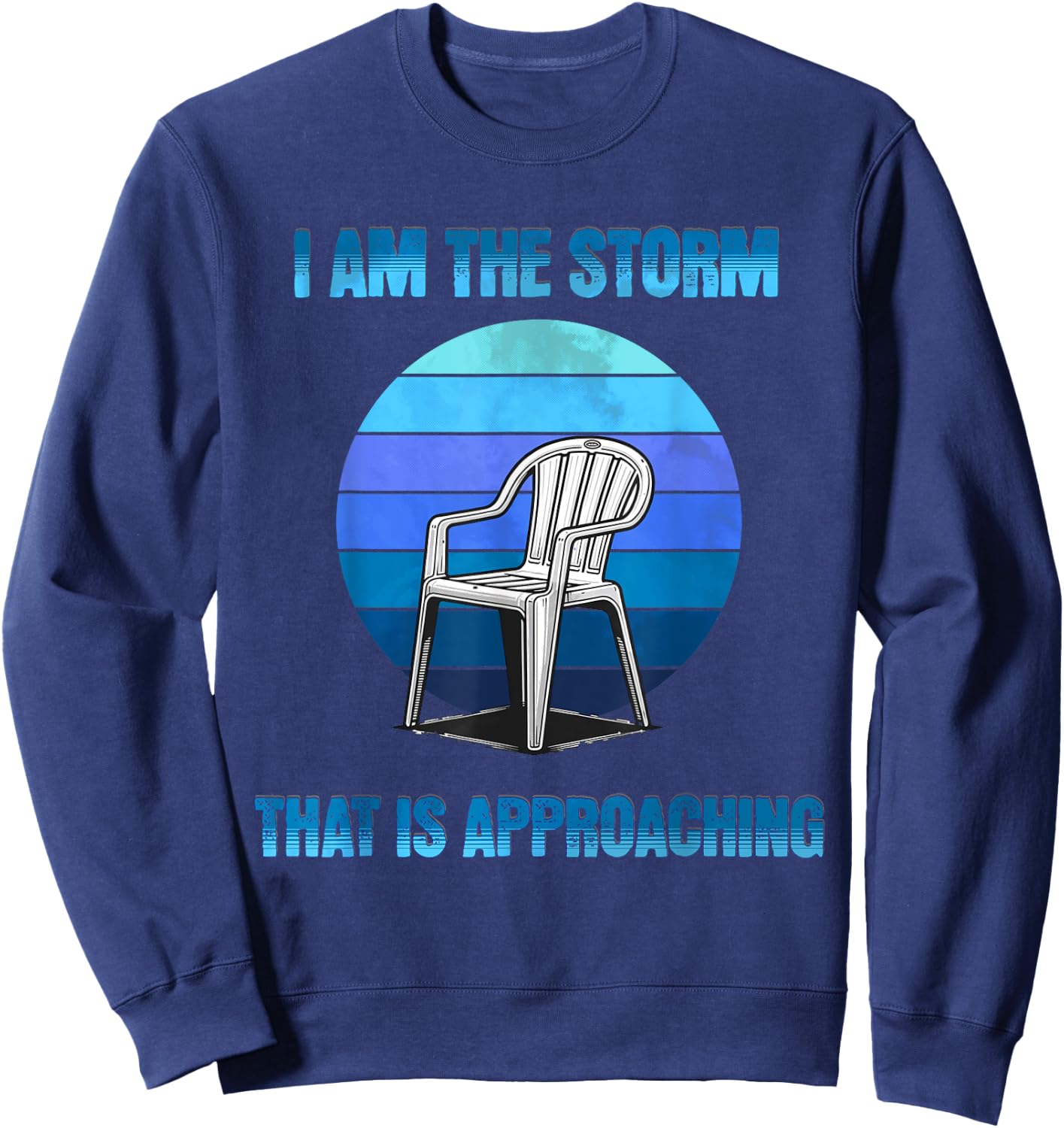 I Am The Storm That Is Approaching Plastic Chair Meme Sweatshirt - Sweatshirt | Navy
