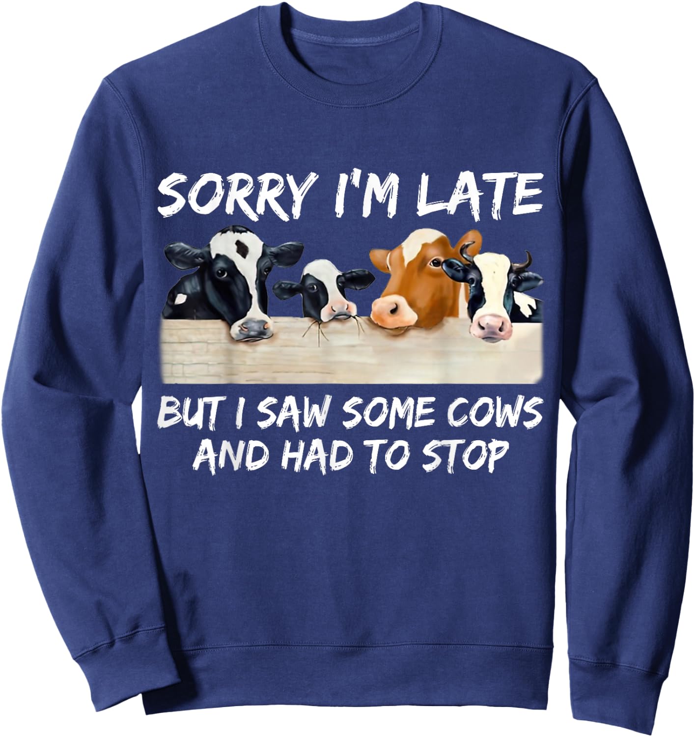 Sorry I'm Late But I Saw Some Cows And Had To Stop Sweatshirt - Sweatshirt | Navy