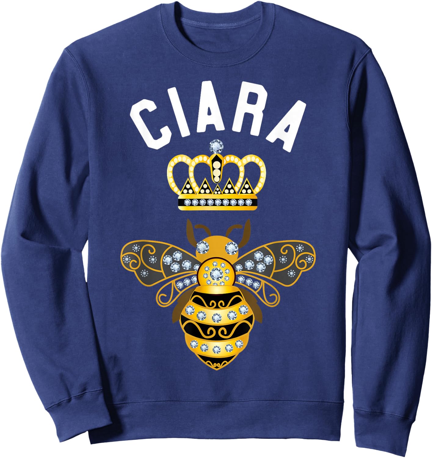 Ciara Name Ciara Birthday Gifts Queen Crown Bee Ciara Sweatshirt - Sweatshirt | Navy