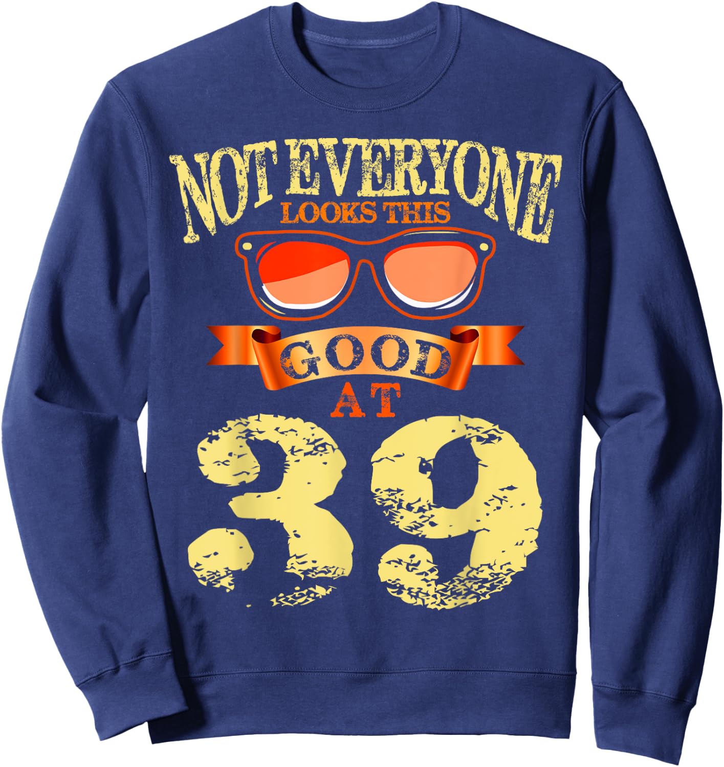 Not Everyone Look This Good At 39th Birthday 39 Yrs Old Sweatshirt - Sweatshirt | Navy