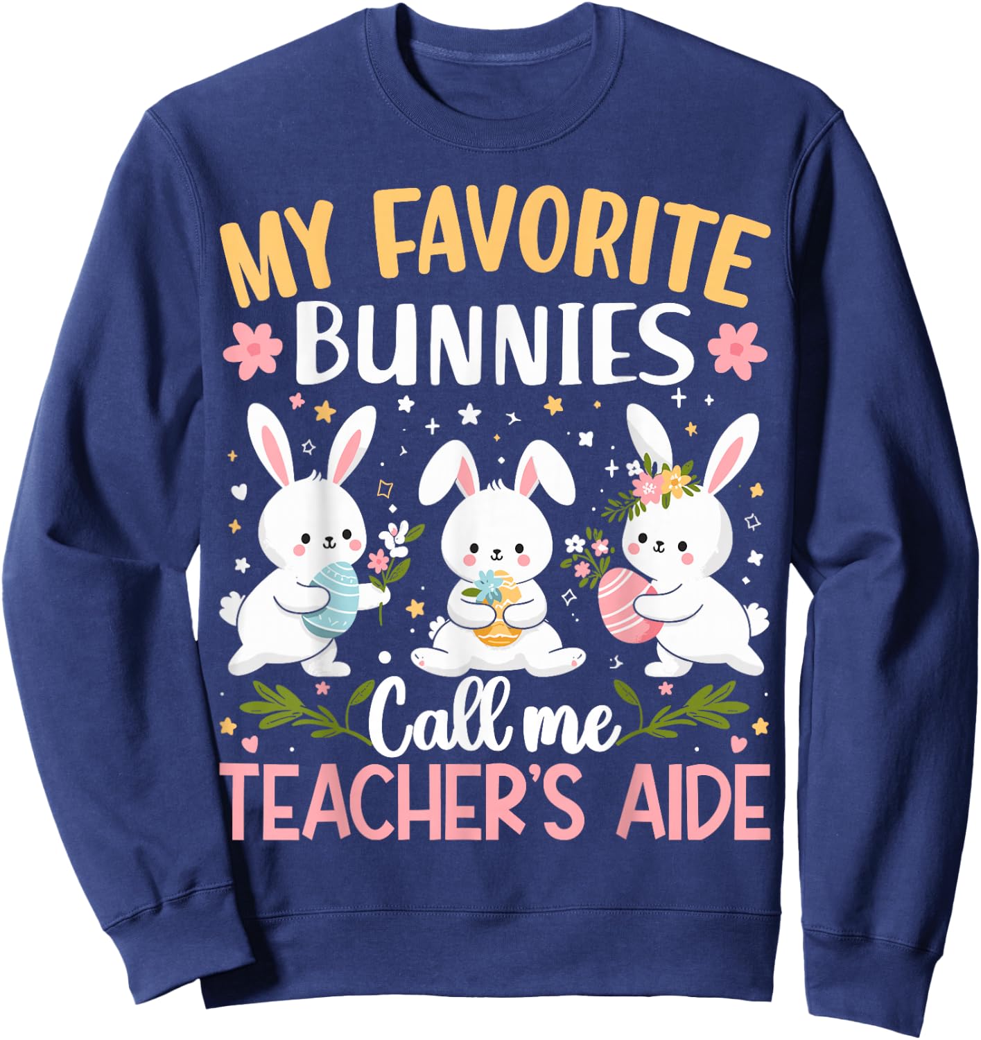 My Favorite Bunnies Call Me Teacher's Aide Cute Bunny Easter Sweatshirt - Sweatshirt | Navy