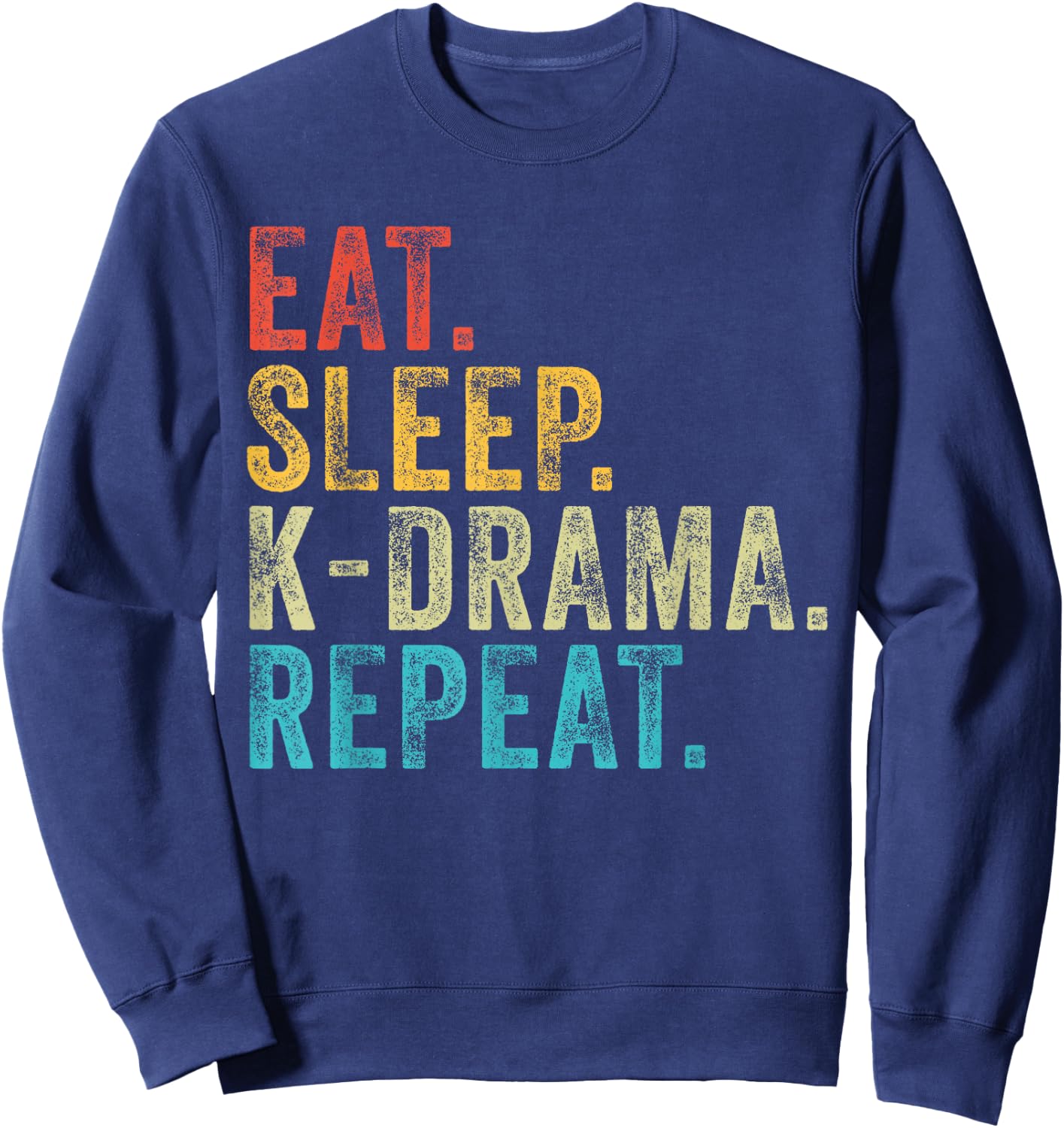 Eat Sleep K-Drama Repeat TV Korean Fan Movie Television Sweatshirt - Sweatshirt | Navy