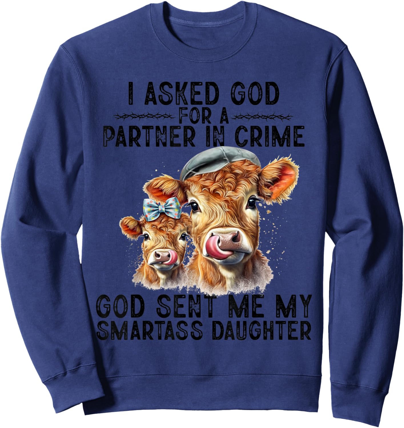 I Asked God Partner In Crime He Sent Me My Smartass Daughter Sweatshirt - Sweatshirt | Navy