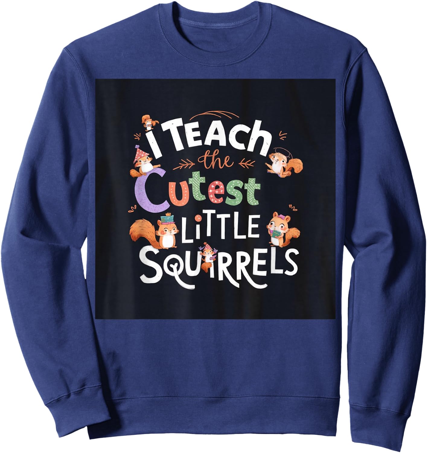 I Teach The Cutest Little Squirrels Cute Fun Teacher School Sweatshirt - Sweatshirt | Navy