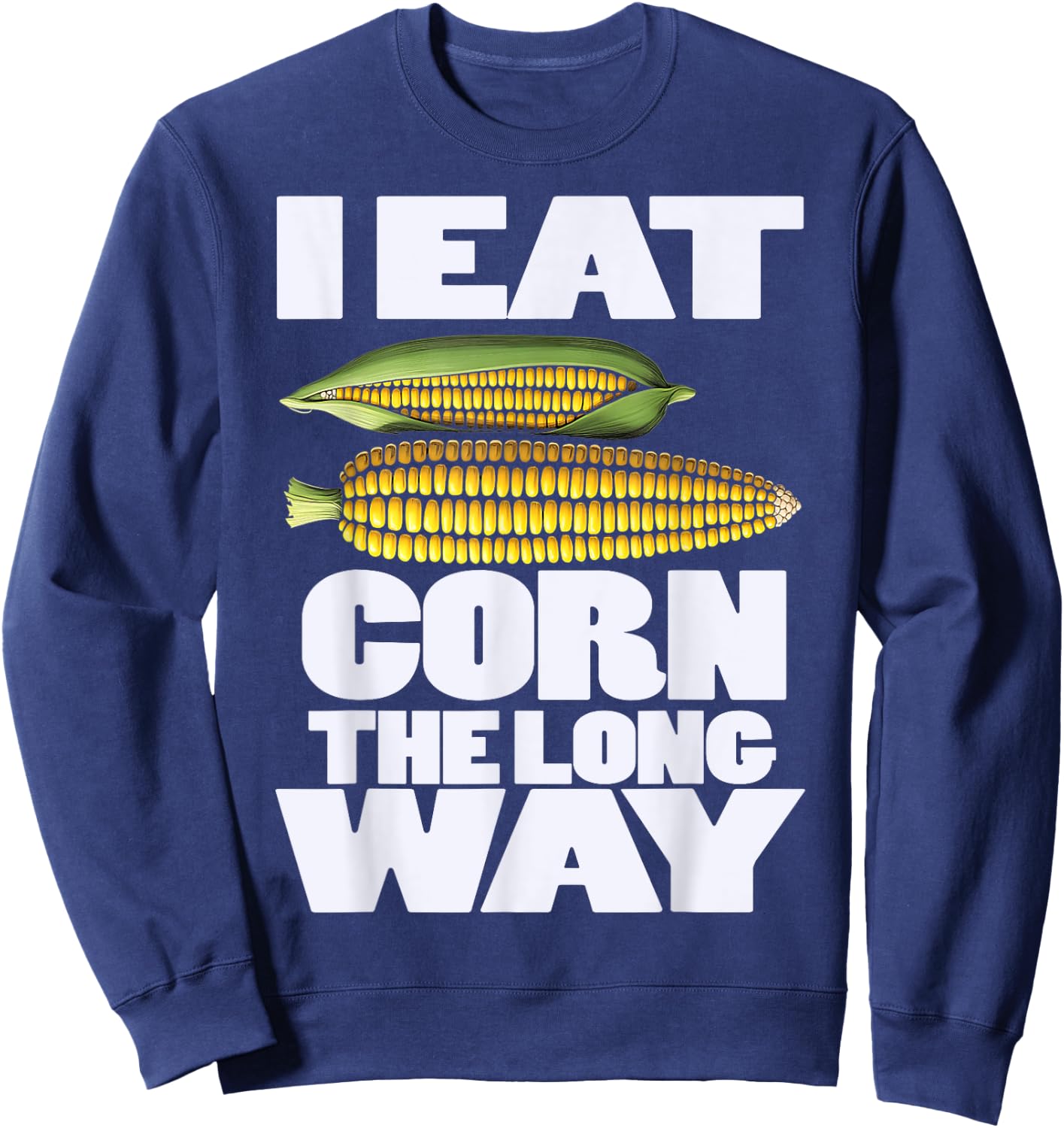 Cute I Eat Corn The Long Way Inappropriate Embarrassing Sweatshirt - Sweatshirt | Navy