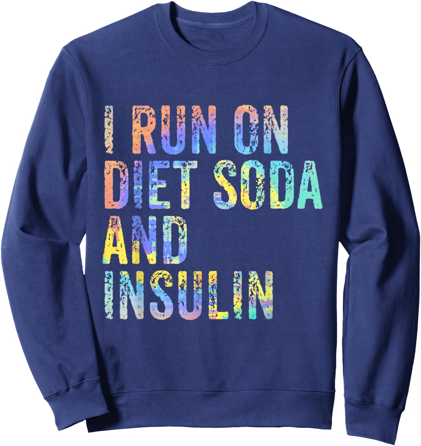 I Run On Diet Soda and Insulin Funny Diabetic Diabet Tie-Dye Sweatshirt - Sweatshirt | Navy