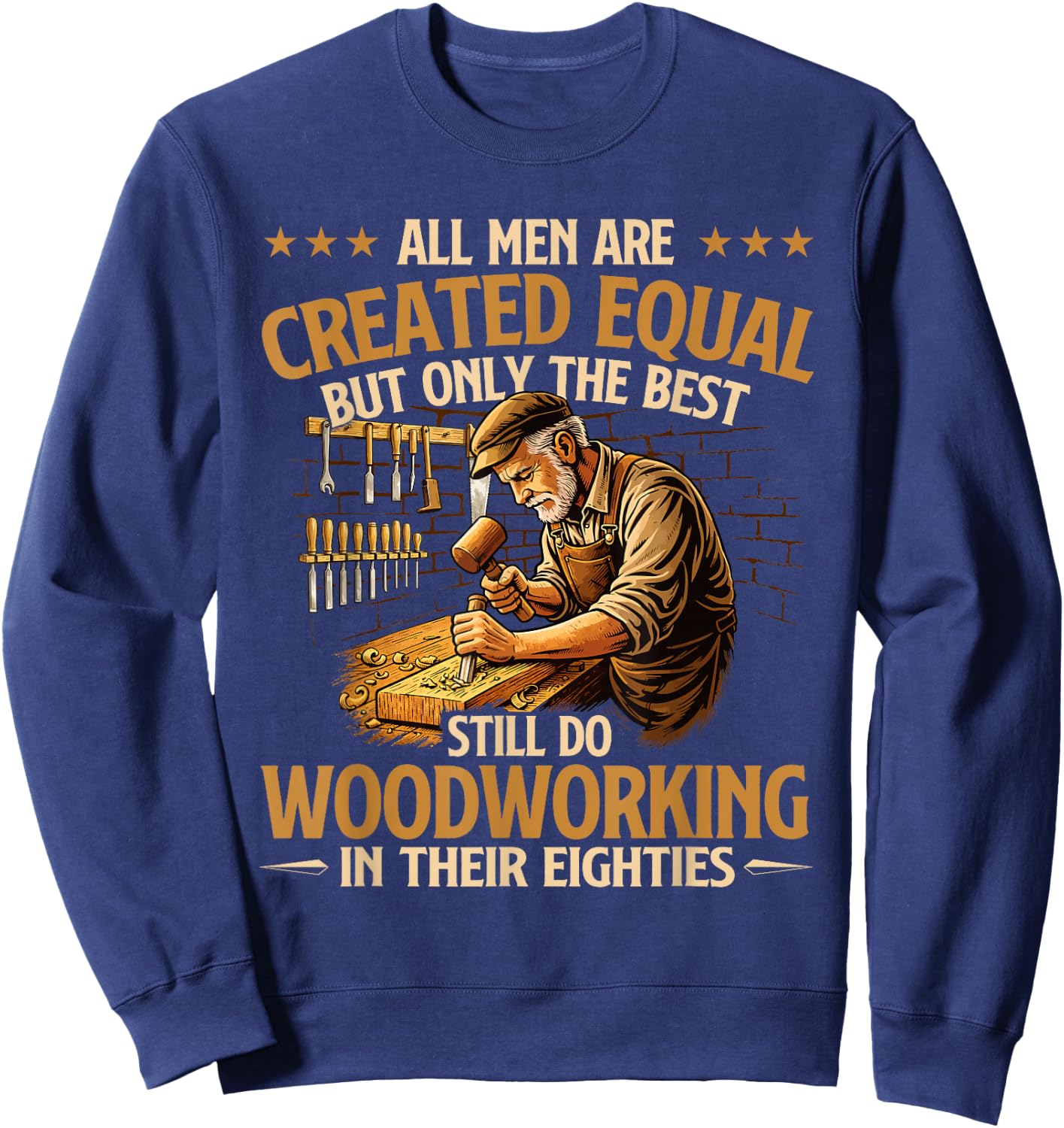Only The Best Still Do Woodworking in Their Eighties Sweatshirt - Sweatshirt | Navy
