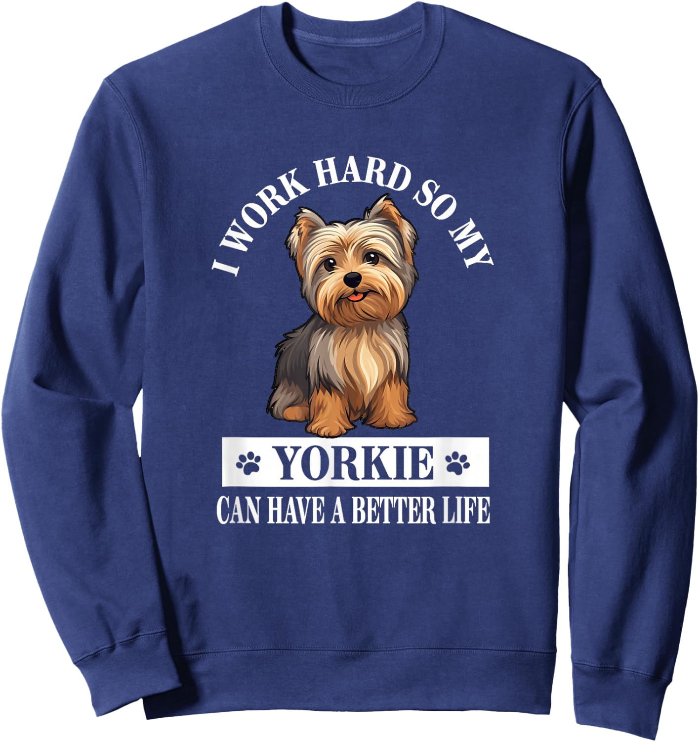 Funny & Cute Work Hard Better Life Yorkie Lover Sweatshirt - Sweatshirt | Navy