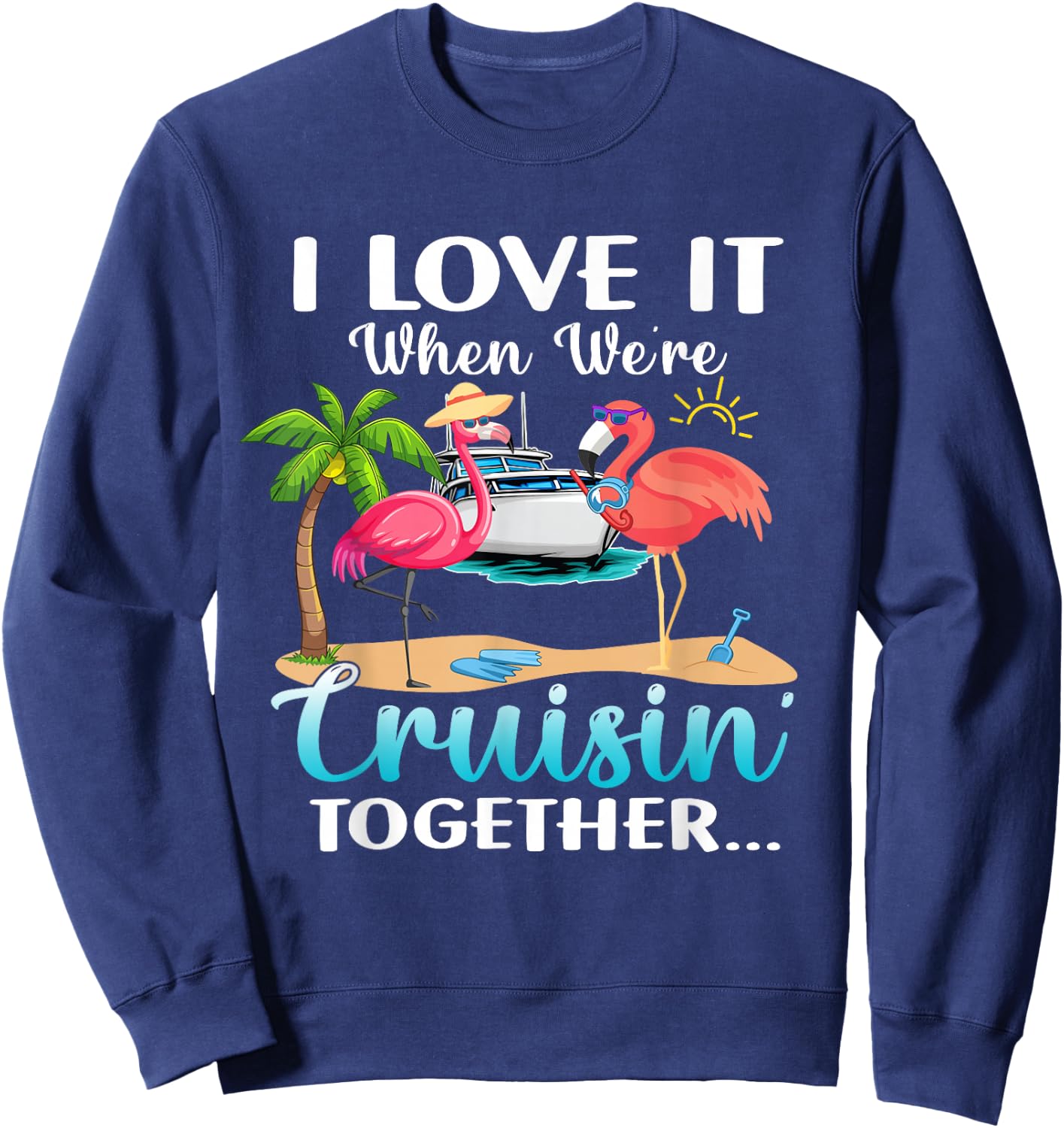 I Love it When We’re Cruisin’ Together 2026 Cruise Flamingo Sweatshirt - Sweatshirt | Navy