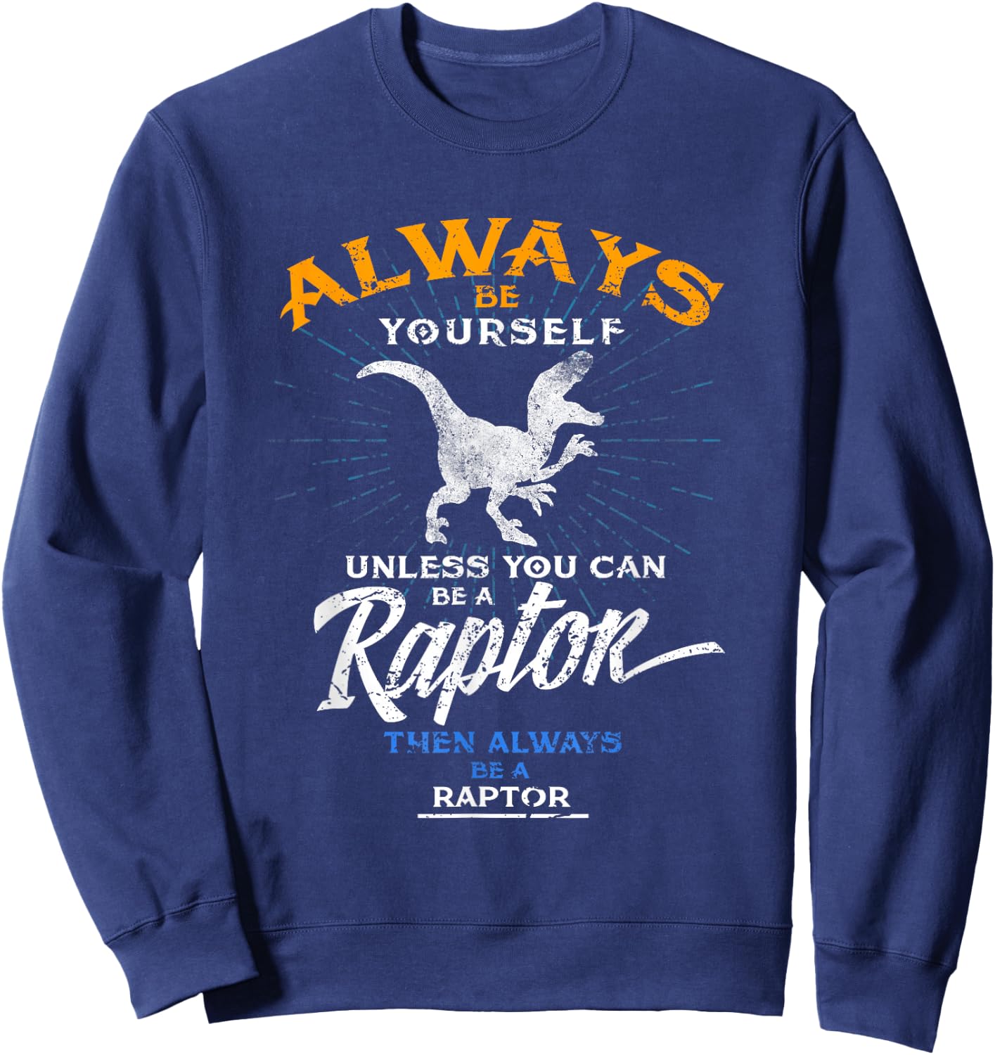Always Be Yourself Be A Raptor Dinosaur Prehistory Sweatshirt - Sweatshirt | Navy