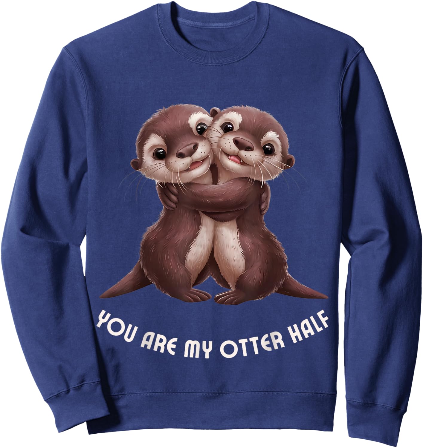 Cute Couple "You are my otter half" Anniversary Engagement Sweatshirt - Sweatshirt | Navy