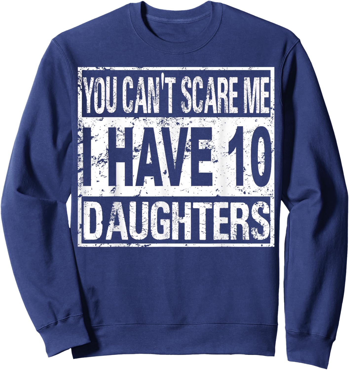 You can't scare me I have 10 daughters Sweatshirt - Sweatshirt | Navy