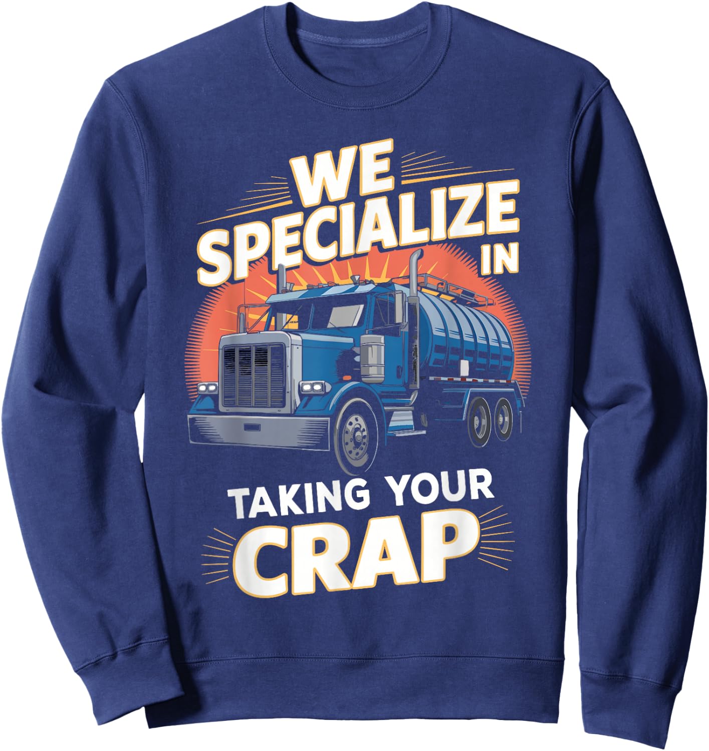 We Specialize in Taking Your Crap Septic Truck Humor Sweatshirt - Sweatshirt | Navy
