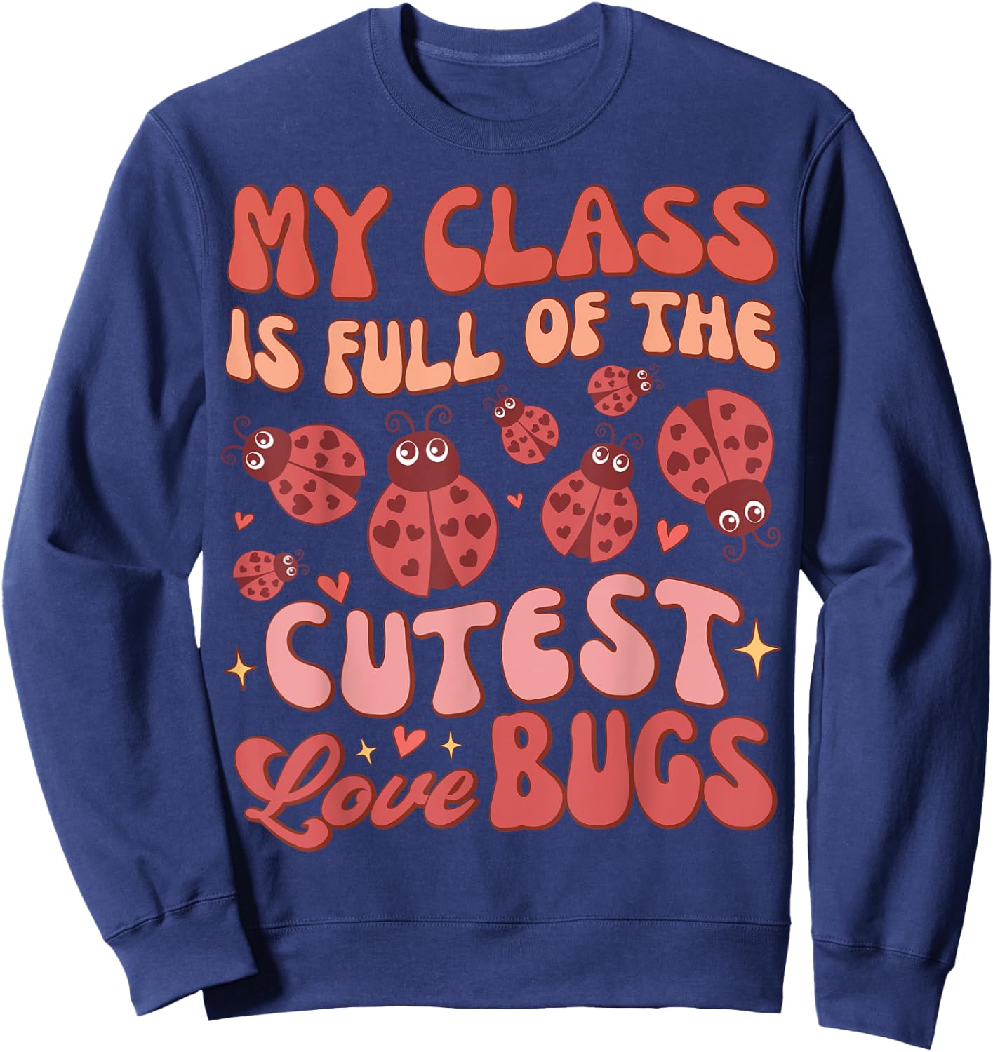 Valentines Teacher My Class Is Full Of The Cutest Love Bugs Sweatshirt - Sweatshirt | Navy