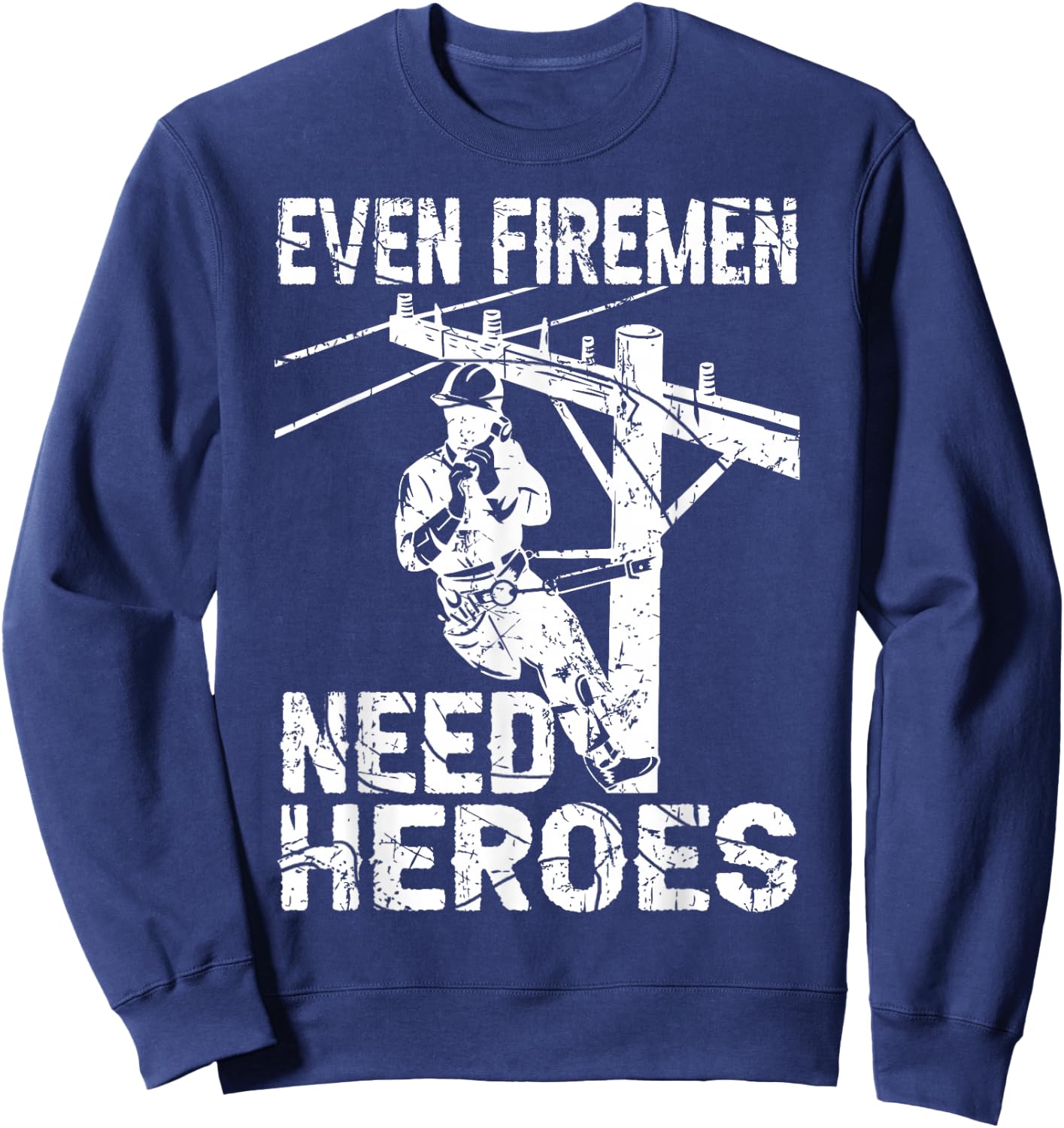 Even Firemen Need Heroes Lineworker Powerline Technician Sweatshirt - Sweatshirt | Navy