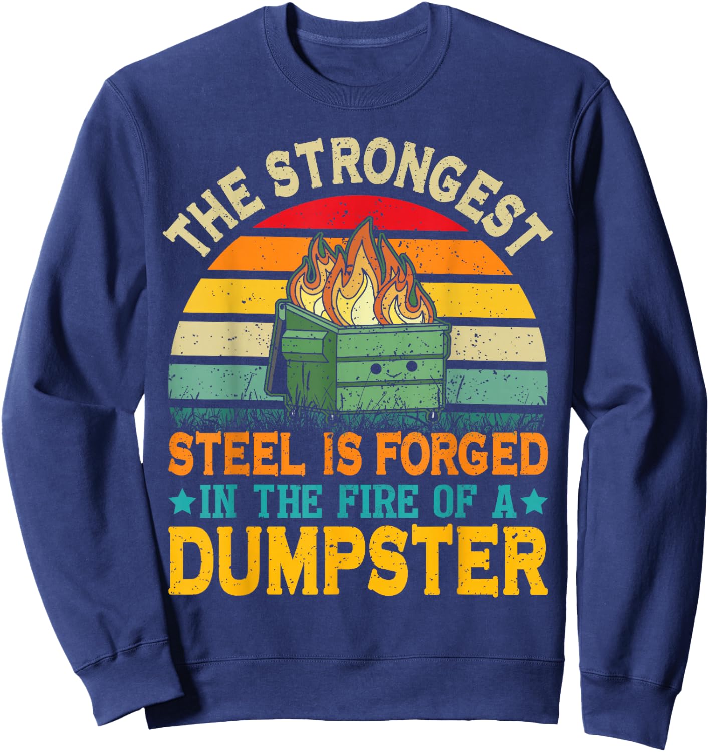 The Strongest Steel is Forged in the Fire of a Dumpster Sweatshirt - Sweatshirt | Navy