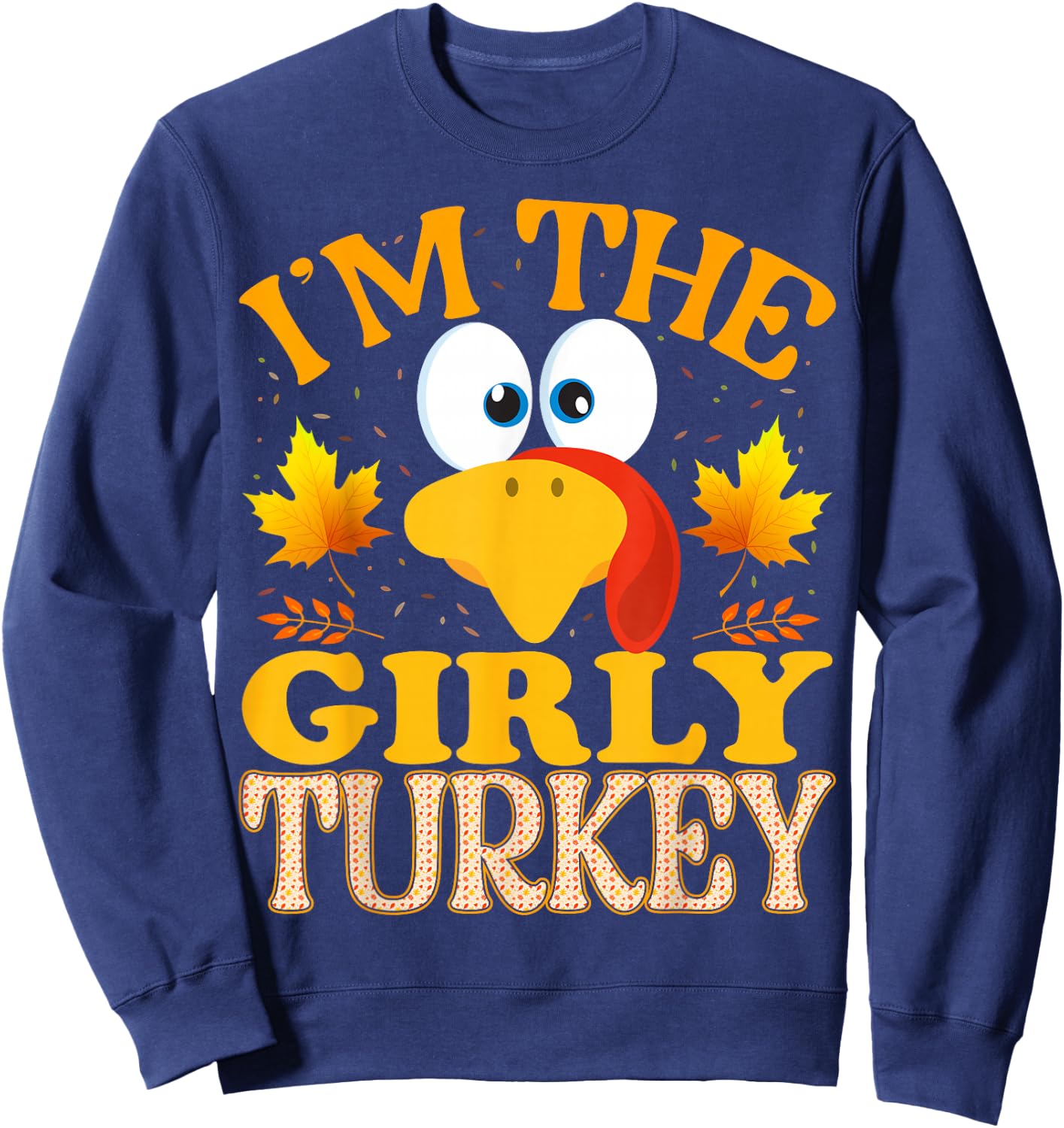 99 Gifts Thanksgiving I'm The Girly Turkey Women's Thanksgiving Turkey Women's Sweatshirt - Sweatshirt | Navy